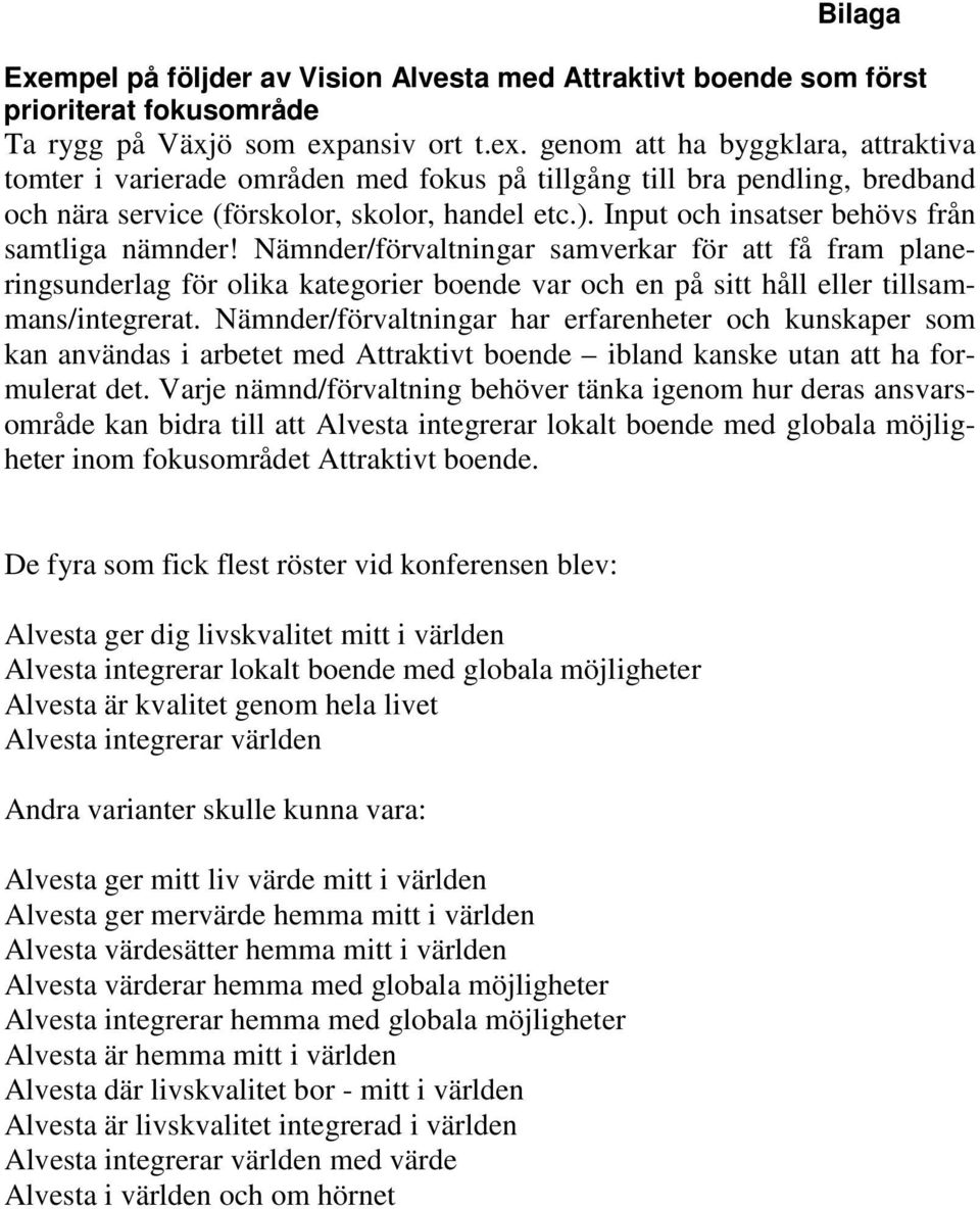 Input och insatser behövs från samtliga nämnder! Nämnder/förvaltningar samverkar för att få fram planeringsunderlag för olika kategorier boende var och en på sitt håll eller tillsammans/integrerat.