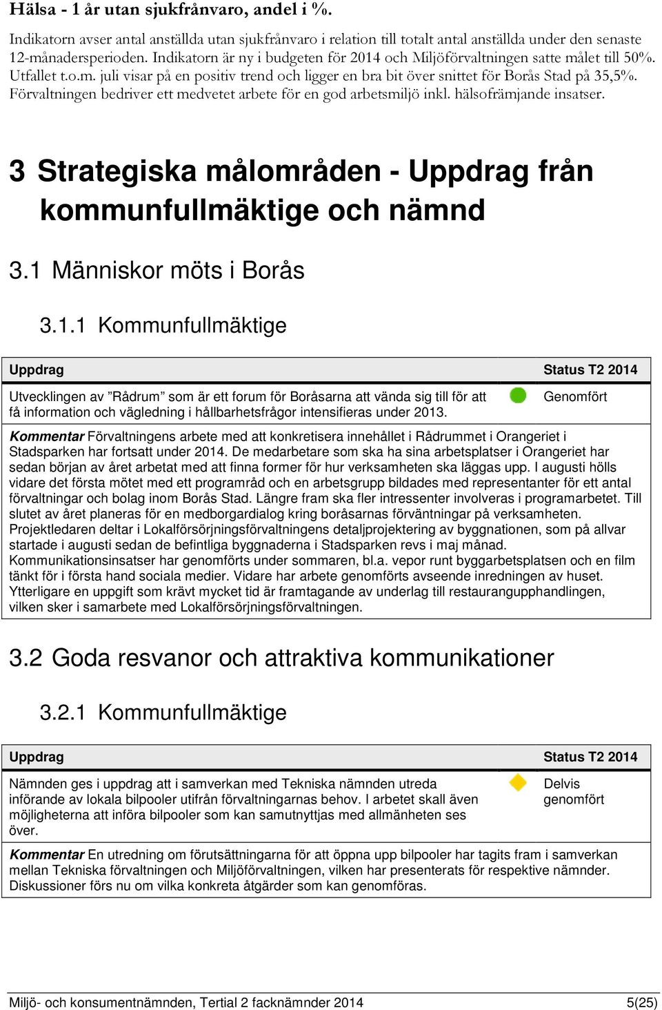 Förvaltningen bedriver ett medvetet arbete för en god arbetsmiljö inkl. hälsofrämjande insatser. 3 Strategiska målområden - Uppdrag från kommunfullmäktige och nämnd 3.1 