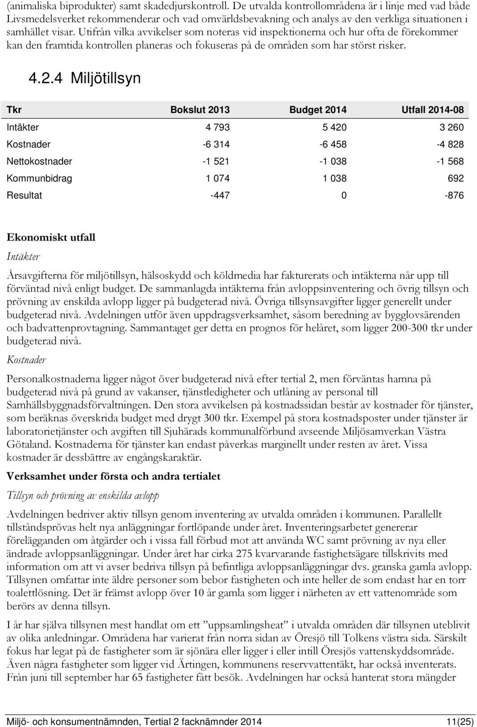 Utifrån vilka avvikelser som noteras vid inspektionerna och hur ofta de förekommer kan den framtida kontrollen planeras och fokuseras på de områden som har störst risker. 4.2.