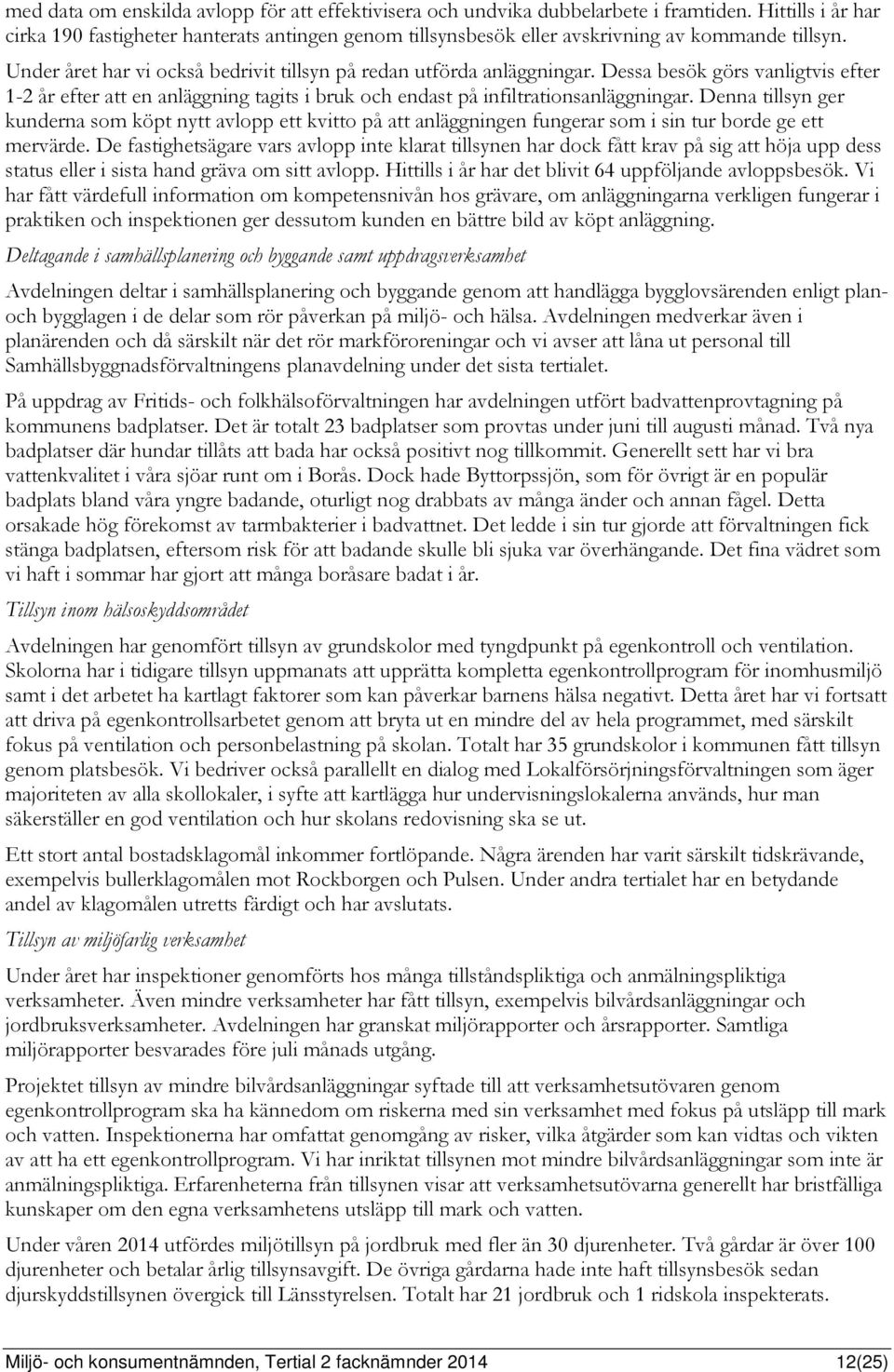 Dessa besök görs vanligtvis efter 1-2 år efter att en anläggning tagits i bruk och endast på infiltrationsanläggningar.