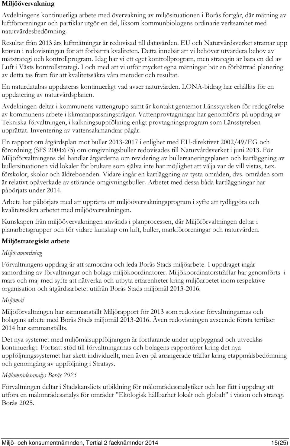 Detta innebär att vi behöver utvärdera behov av mätstrategi och kontrollprogram. Idag har vi ett eget kontrollprogram, men strategin är bara en del av Luft i Västs kontrollstrategi.