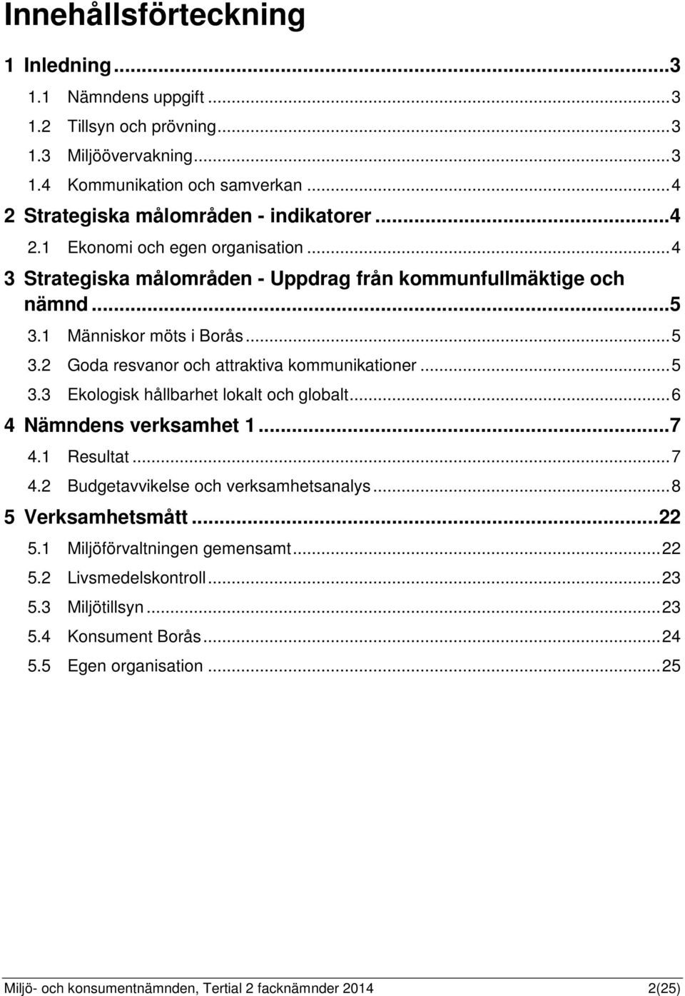 1 Människor möts i Borås...5 3.2 Goda resvanor och attraktiva kommunikationer...5 3.3 Ekologisk hållbarhet lokalt och globalt...6 4 Nämndens verksamhet 1...7 4.