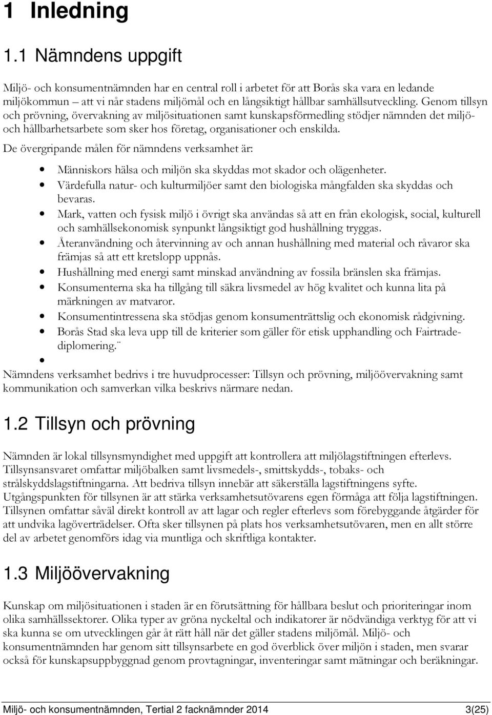 Genom tillsyn och prövning, övervakning av miljösituationen samt kunskapsförmedling stödjer nämnden det miljöoch hållbarhetsarbete som sker hos företag, organisationer och enskilda.