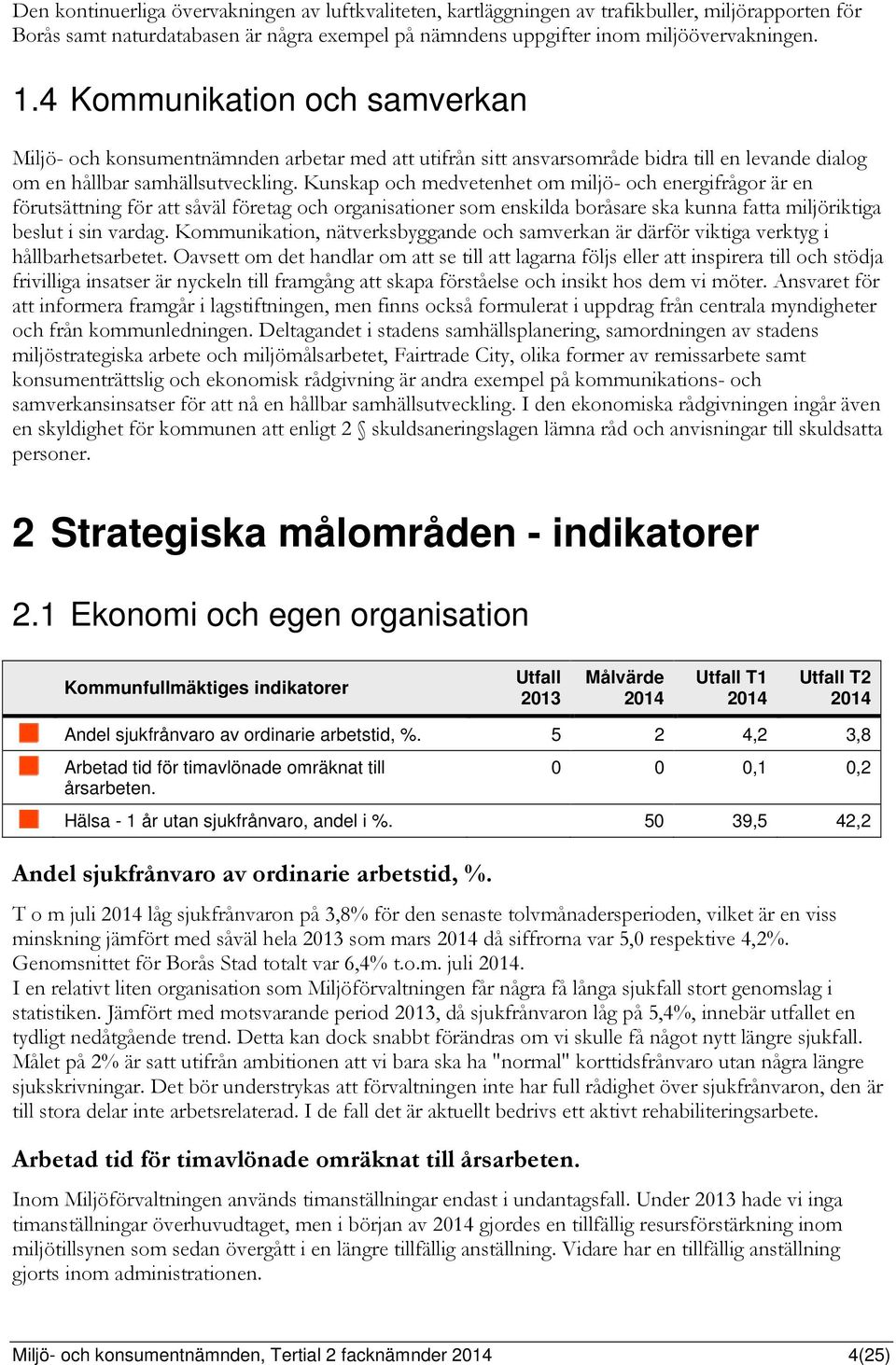 Kunskap och medvetenhet om miljö- och energifrågor är en förutsättning för att såväl företag och organisationer som enskilda boråsare ska kunna fatta miljöriktiga beslut i sin vardag.