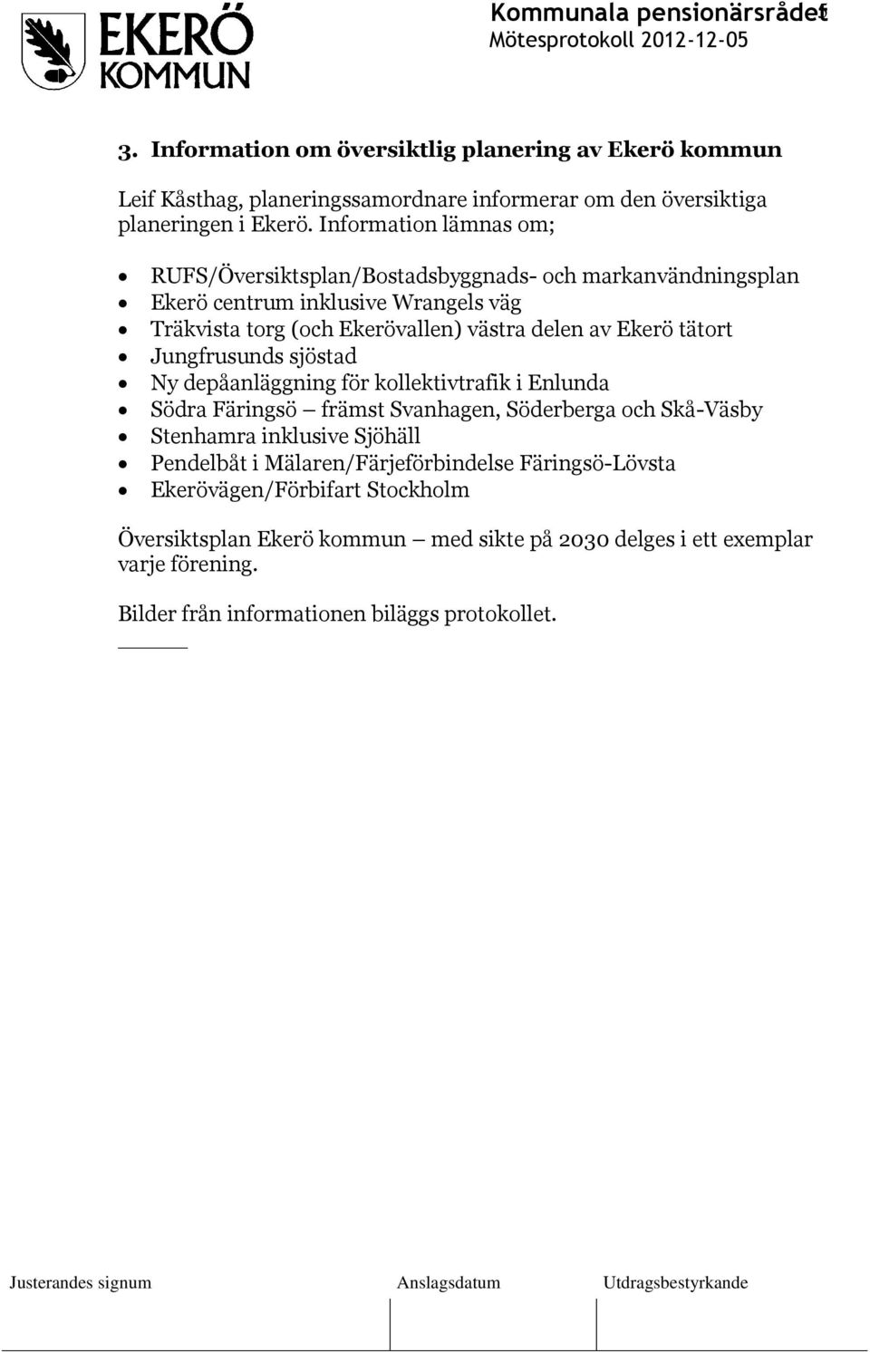 tätort Jungfrusunds sjöstad Ny depåanläggning för kollektivtrafik i Enlunda Södra Färingsö främst Svanhagen, Söderberga och Skå-Väsby Stenhamra inklusive Sjöhäll Pendelbåt i