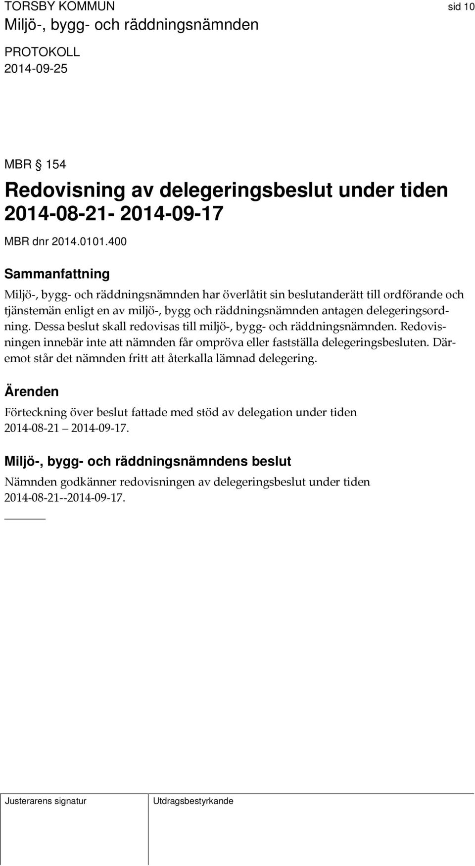 delegeringsordning. Dessa beslut skall redovisas till miljö, bygg och räddningsnämnden. Redovisningen innebär inte att nämnden får ompröva eller fastställa delegeringsbesluten.