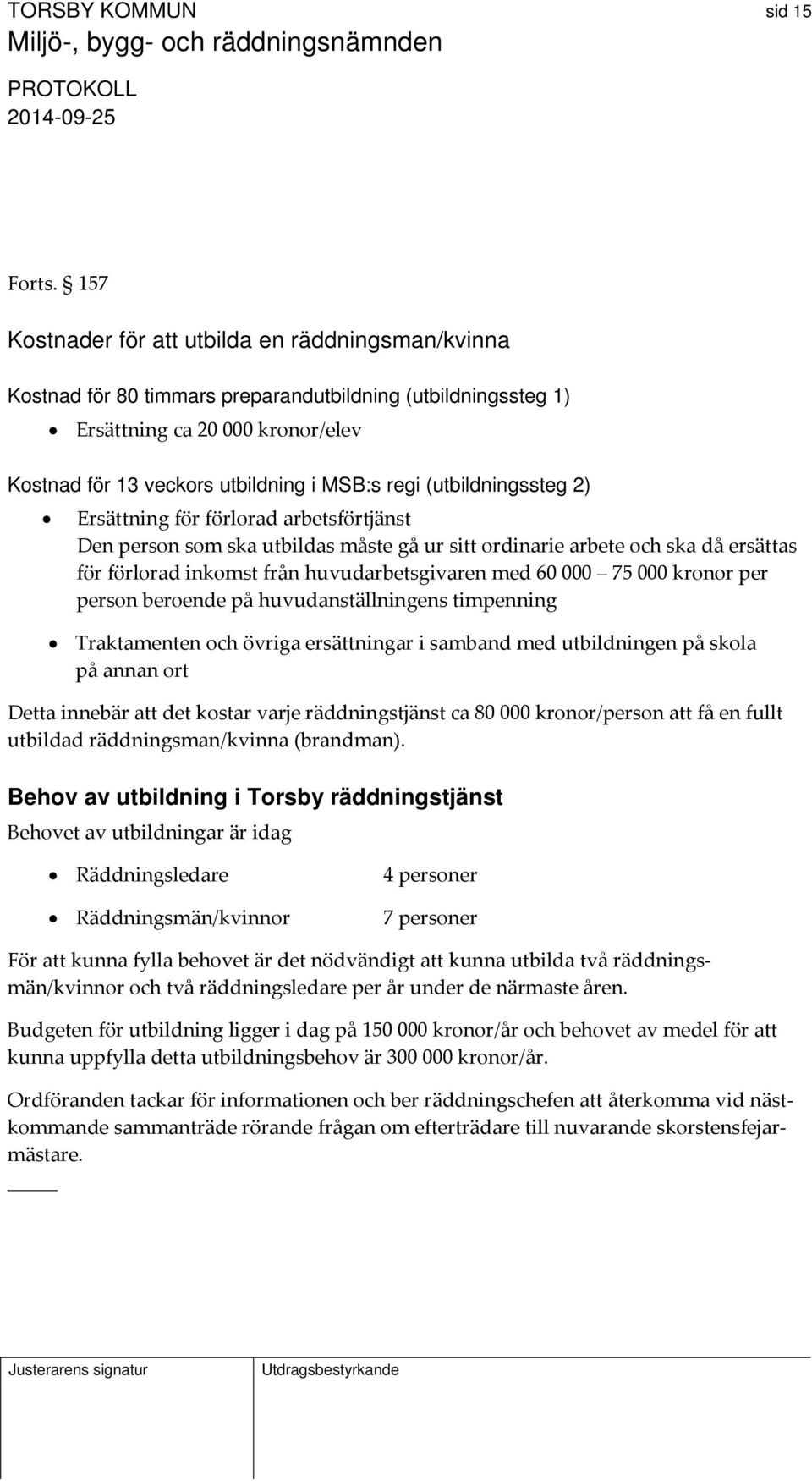 (utbildningssteg 2) Ersättning för förlorad arbetsförtjänst Den person som ska utbildas måste gå ur sitt ordinarie arbete och ska då ersättas för förlorad inkomst från huvudarbetsgivaren med 60 000