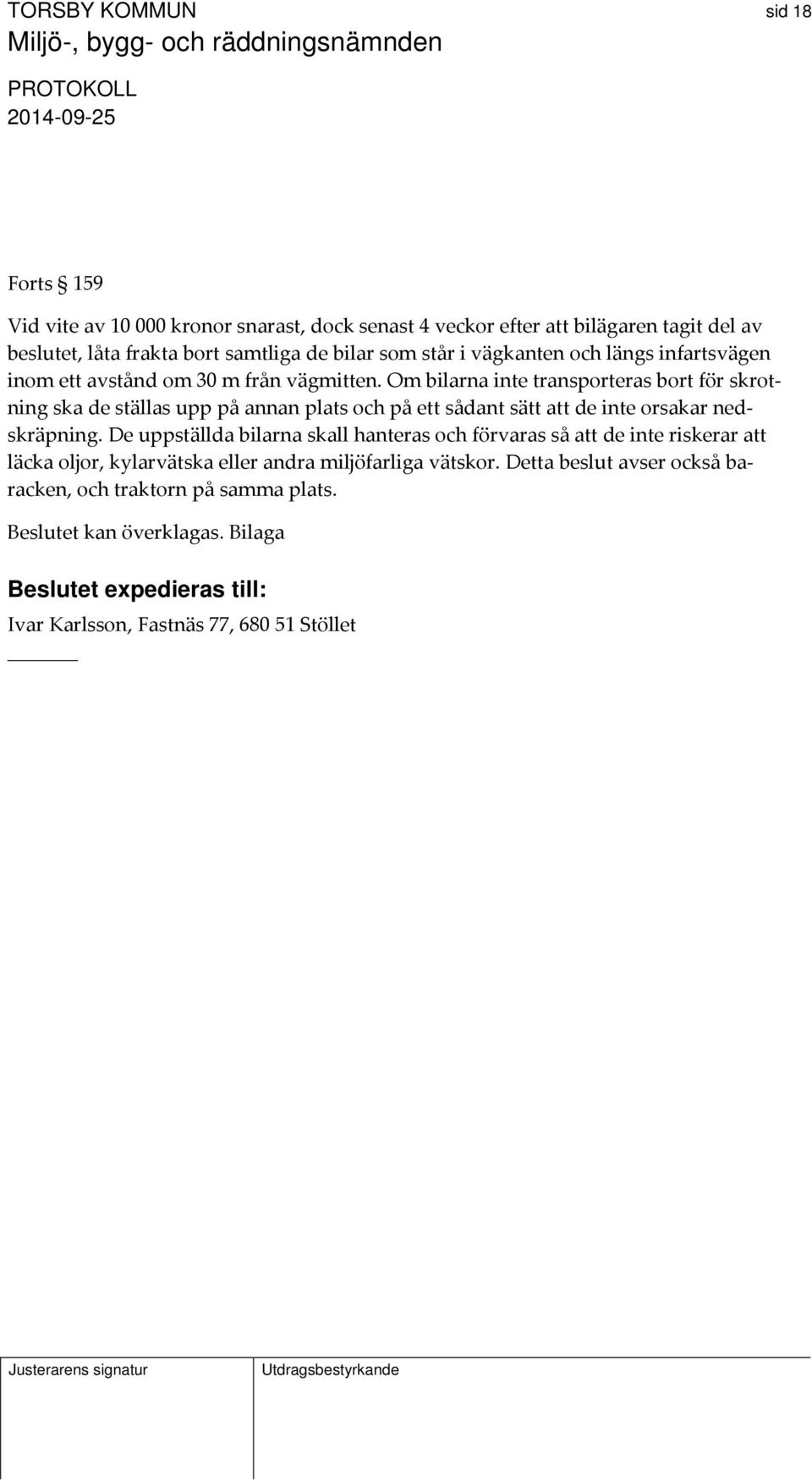 Om bilarna inte transporteras bort för skrotning ska de ställas upp på annan plats och på ett sådant sätt att de inte orsakar nedskräpning.