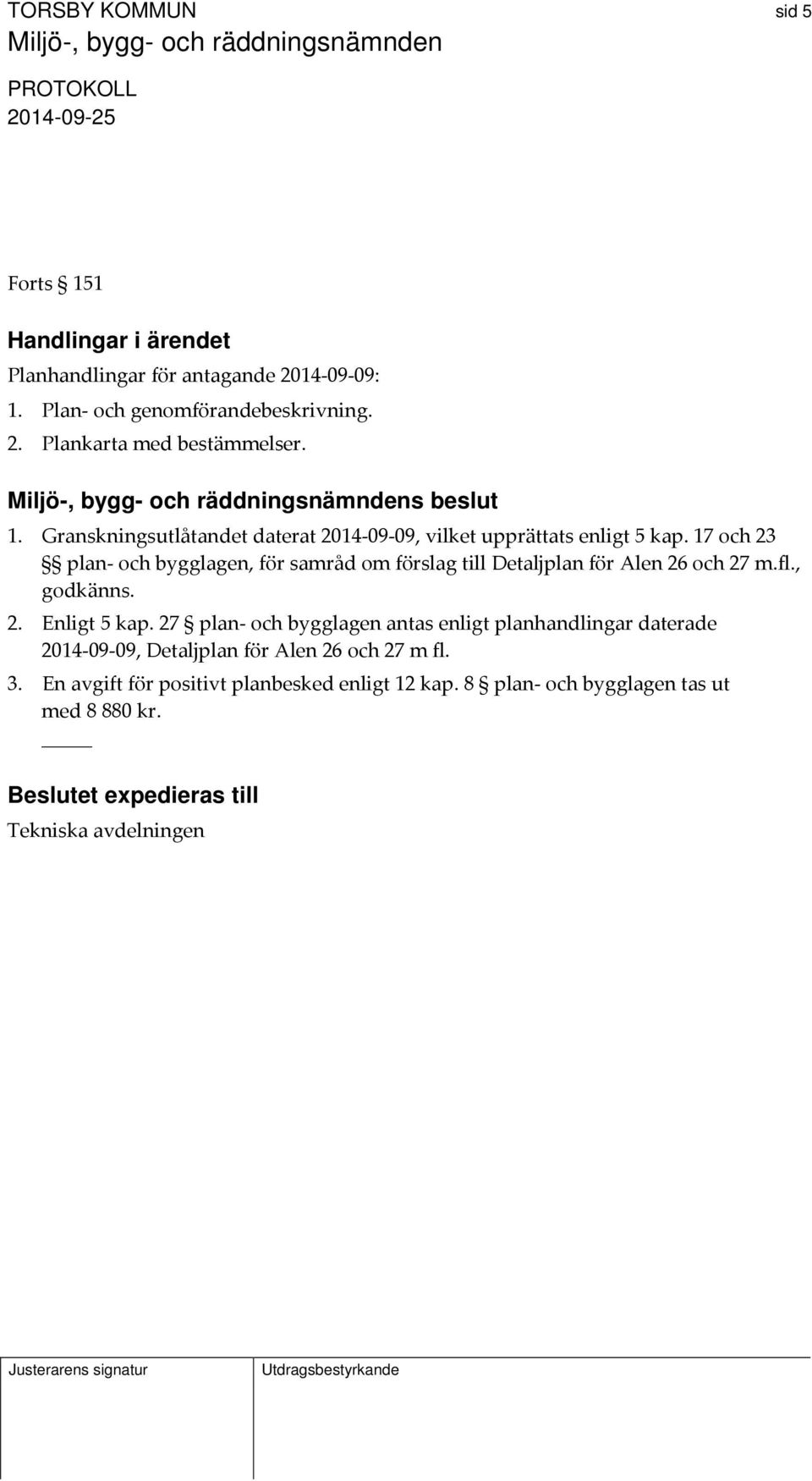 17 och 23 plan och bygglagen, för samråd om förslag till Detaljplan för Alen 26 och 27 m.fl., godkänns. 2. Enligt 5 kap.