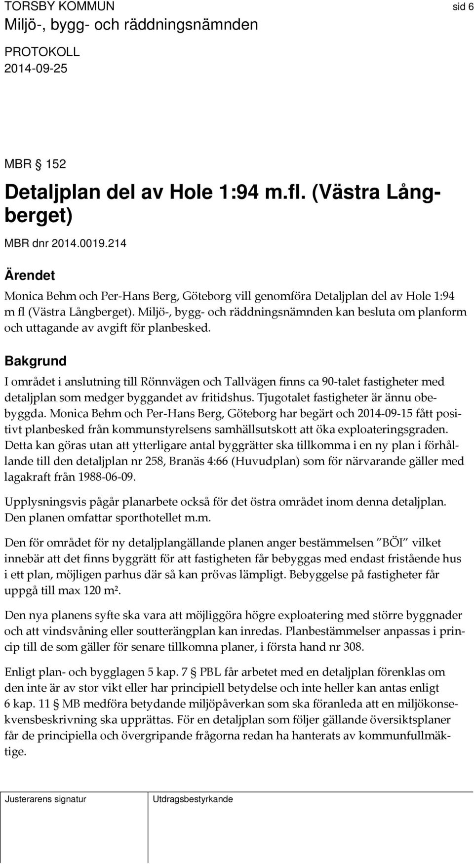 Miljö, bygg och räddningsnämnden kan besluta om planform och uttagande av avgift för planbesked.