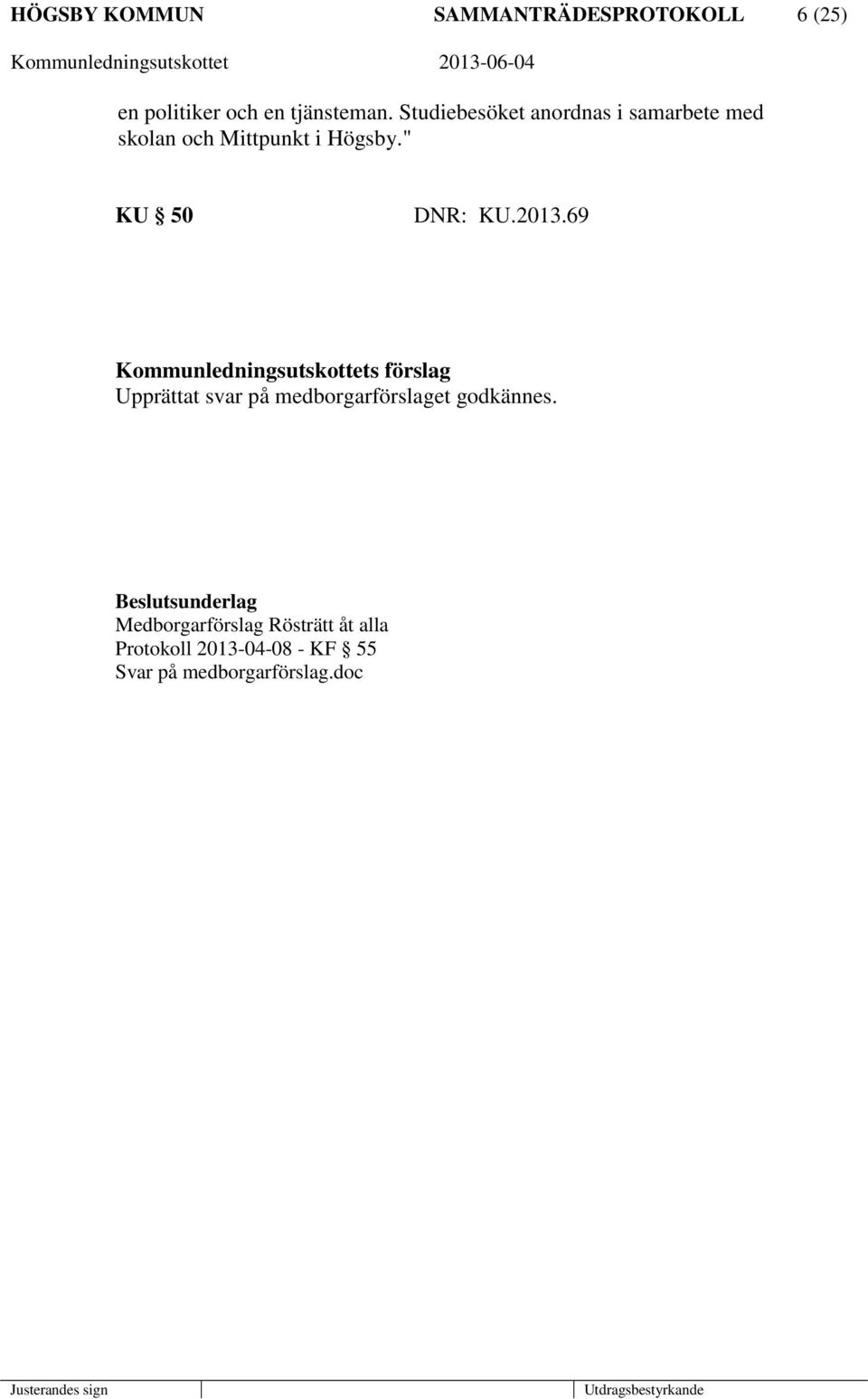 2013.69 Kommunledningsutskottets förslag Upprättat svar på medborgarförslaget godkännes.