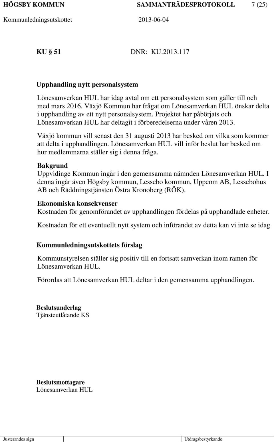 Växjö kommun vill senast den 31 augusti 2013 har besked om vilka som kommer att delta i upphandlingen. Lönesamverkan HUL vill inför beslut har besked om hur medlemmarna ställer sig i denna fråga.