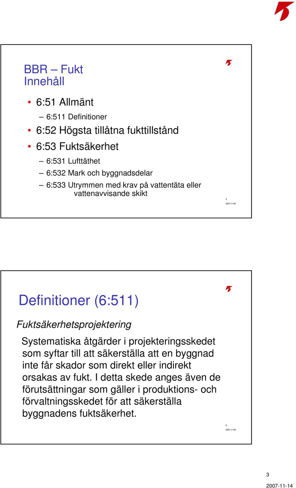 Systematiska åtgärder i projekteringsskedet som syftar till att säkerställa att en byggnad inte får skador som direkt eller indirekt