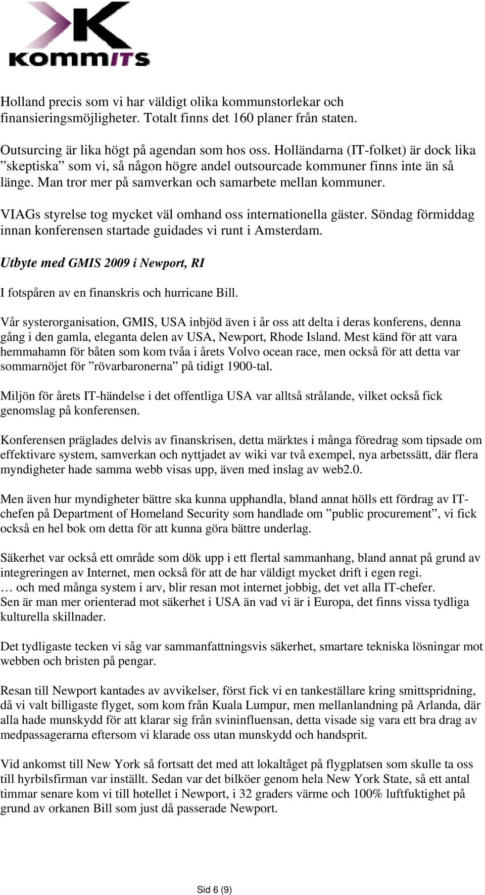 VIAGs styrelse tog mycket väl omhand oss internationella gäster. Söndag förmiddag innan konferensen startade guidades vi runt i Amsterdam.