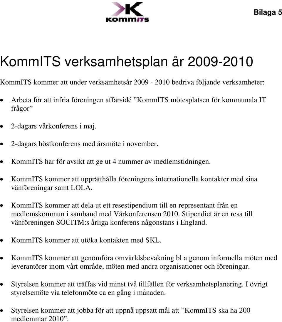 KommITS kommer att upprätthålla föreningens internationella kontakter med sina vänföreningar samt LOLA.