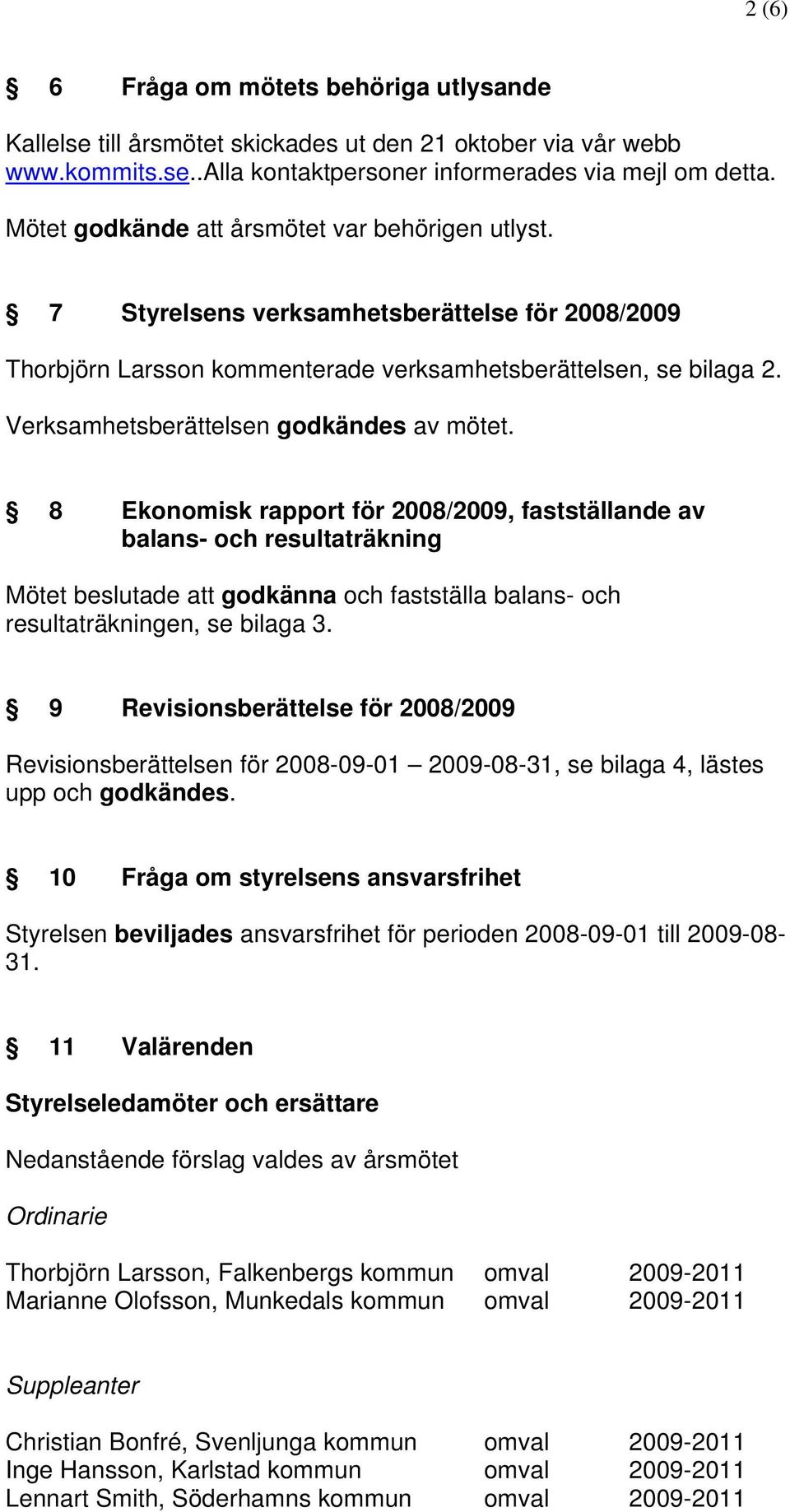 Verksamhetsberättelsen godkändes av mötet.