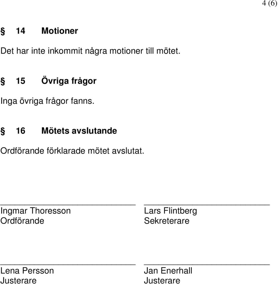 16 Mötets avslutande Ordförande förklarade mötet avslutat.