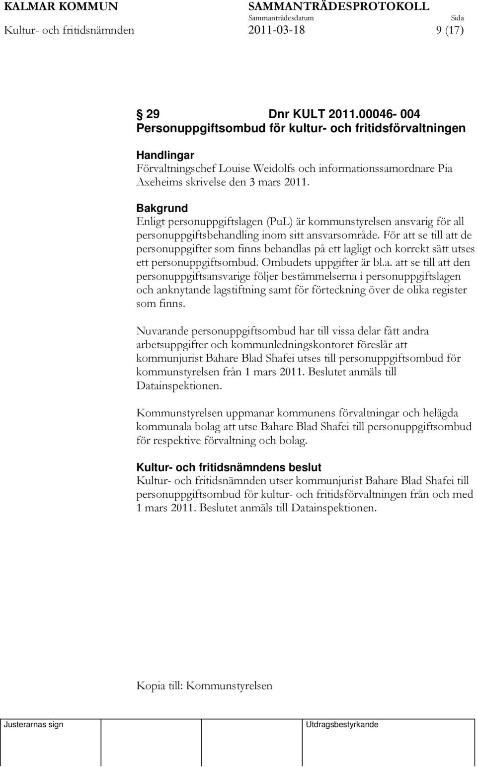 Bakgrund Enligt personuppgiftslagen (PuL) är kommunstyrelsen ansvarig för all personuppgiftsbehandling inom sitt ansvarsområde.