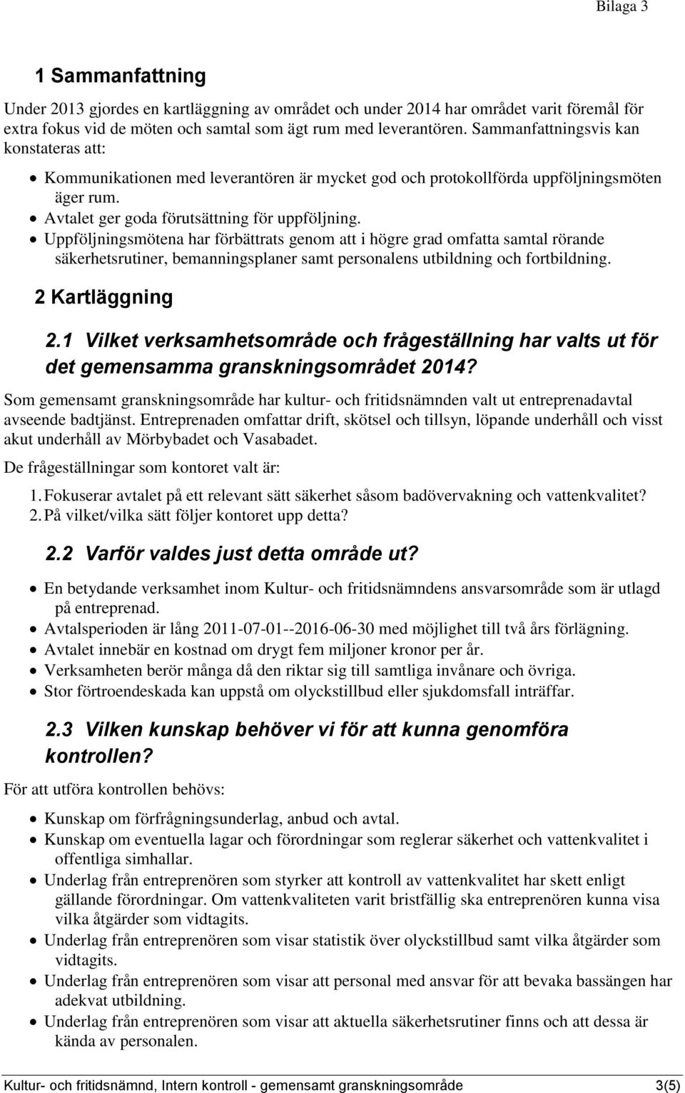 Uppföljningsmötena har förbättrats genom att i högre grad omfatta samtal rörande säkerhetsrutiner, bemanningsplaner samt personalens utbildning och fortbildning. 2 Kartläggning 2.