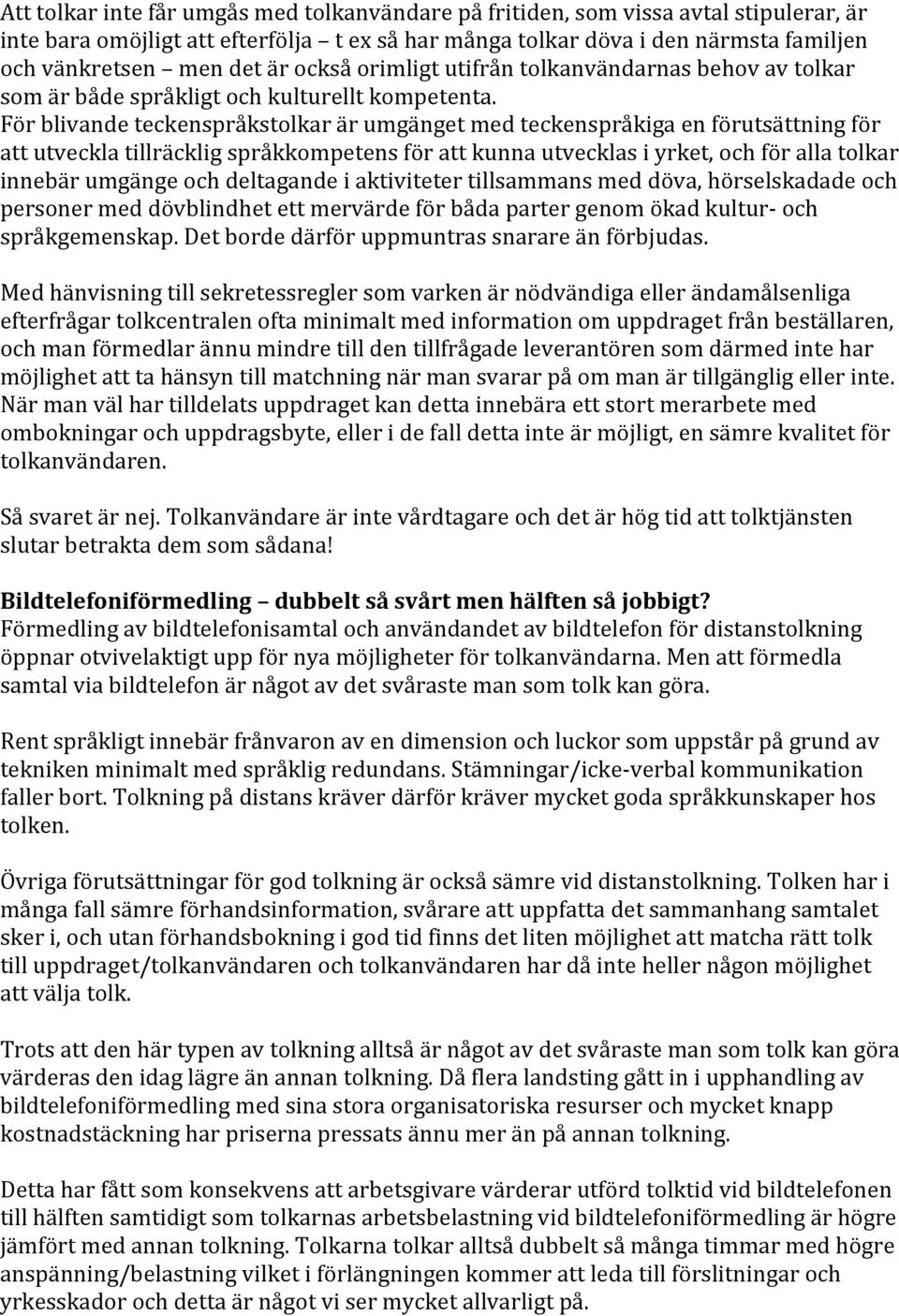 För blivande teckenspråkstolkar är umgänget med teckenspråkiga en förutsättning för att utveckla tillräcklig språkkompetens för att kunna utvecklas i yrket, och för alla tolkar innebär umgänge och