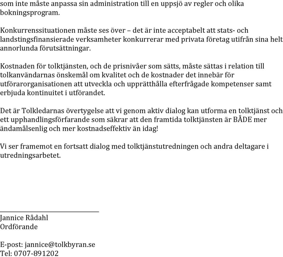 Kostnaden för tolktjänsten, och de prisnivåer som sätts, måste sättas i relation till tolkanvändarnas önskemål om kvalitet och de kostnader det innebär för utförarorganisationen att utveckla och