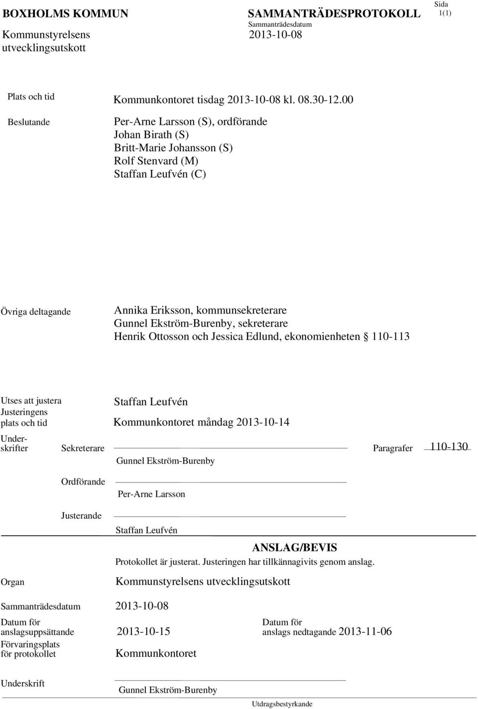 sekreterare Henrik Ottosson och Jessica Edlund, ekonomienheten 110-113 Utses att justera Staffan Leufvén Justeringens plats och tid Kommunkontoret måndag 2013-10-14 Underskrifter Sekreterare