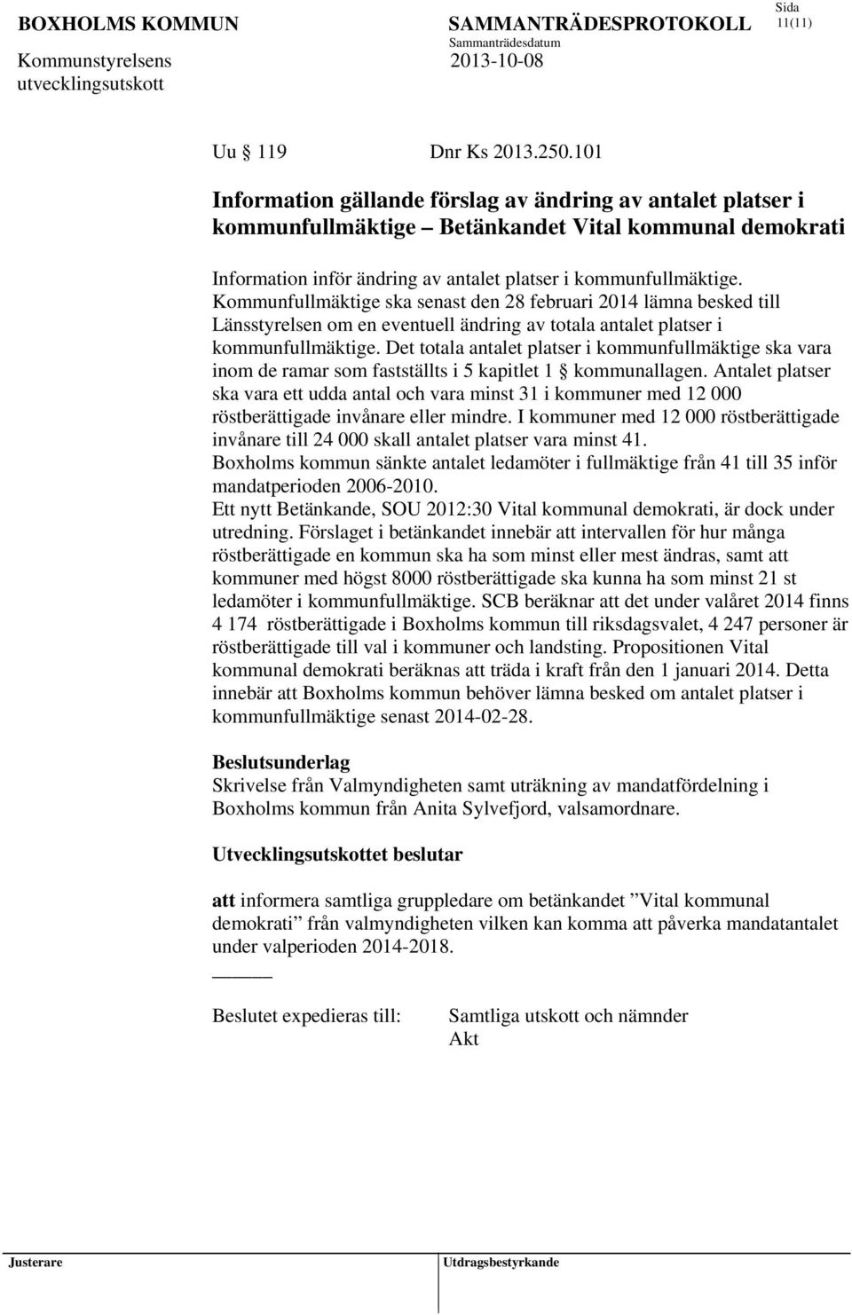 Kommunfullmäktige ska senast den 28 februari 2014 lämna besked till Länsstyrelsen om en eventuell ändring av totala antalet platser i kommunfullmäktige.