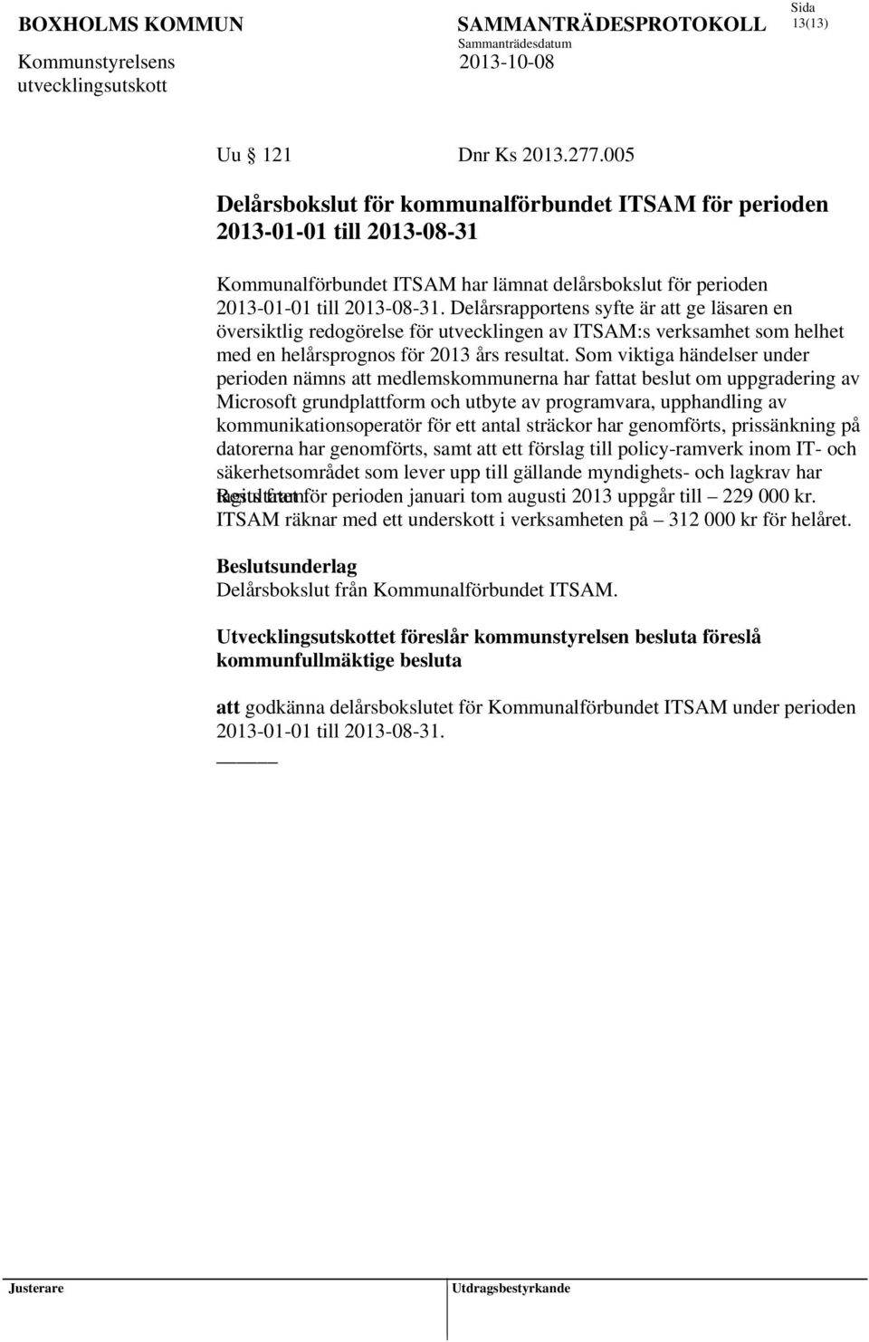 Delårsrapportens syfte är att ge läsaren en översiktlig redogörelse för utvecklingen av ITSAM:s verksamhet som helhet med en helårsprognos för 2013 års resultat.