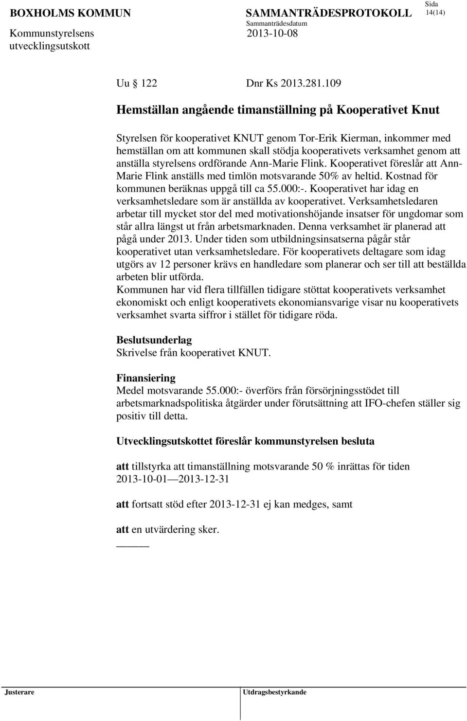 att anställa styrelsens ordförande Ann-Marie Flink. Kooperativet föreslår att Ann- Marie Flink anställs med timlön motsvarande 50% av heltid. Kostnad för kommunen beräknas uppgå till ca 55.000:-.