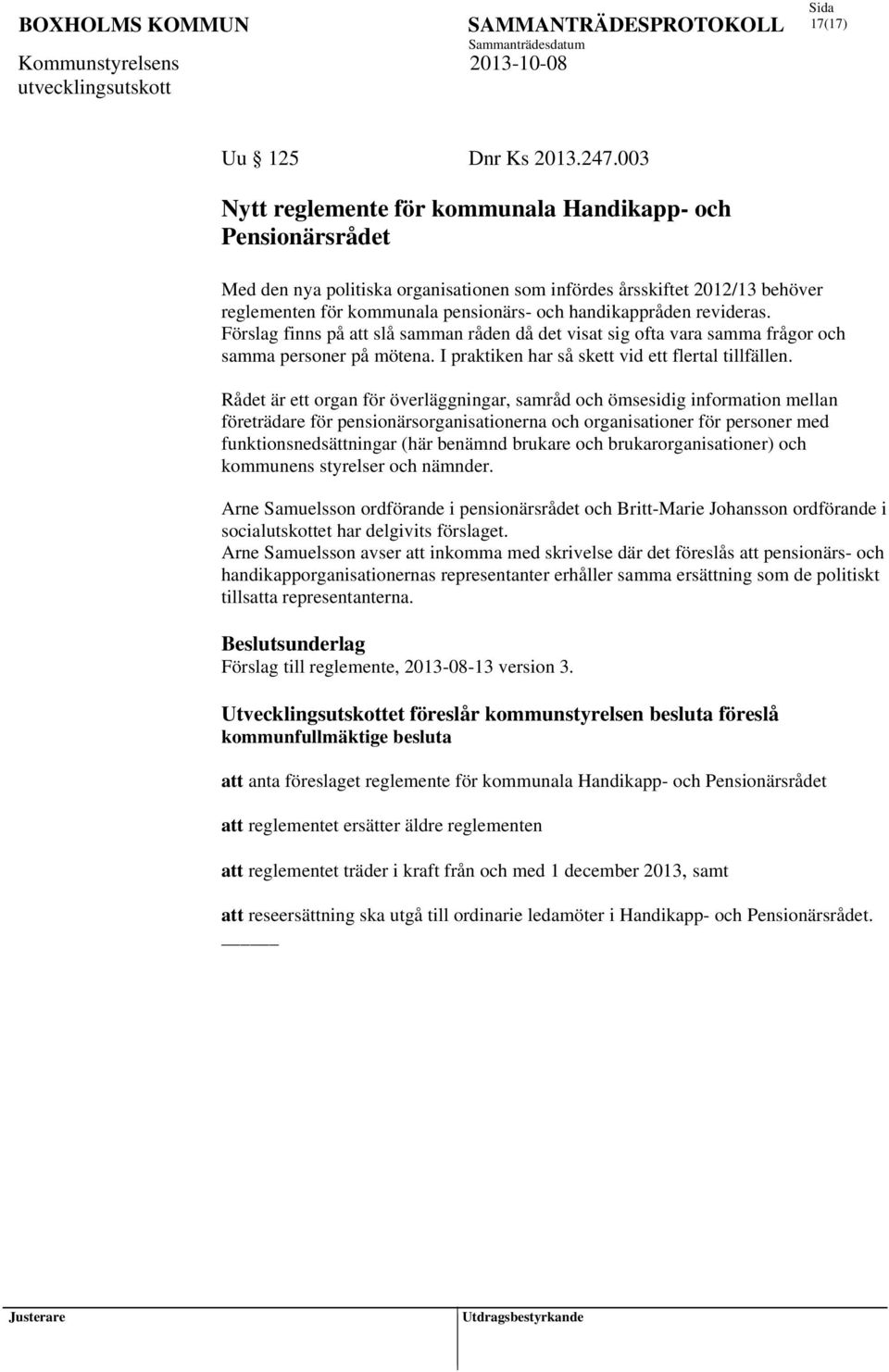 revideras. Förslag finns på att slå samman råden då det visat sig ofta vara samma frågor och samma personer på mötena. I praktiken har så skett vid ett flertal tillfällen.