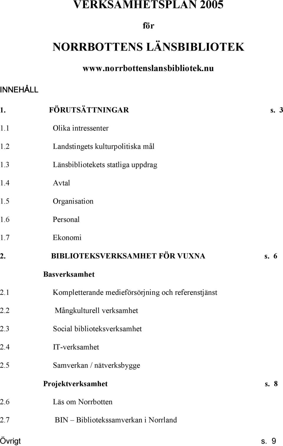 BIBLIOTEKSVERKSAMHET FÖR VUXNA s. 6 Basverksamhet 2.1 Kompletterande medieförsörjning och referenstjänst 2.2 Mångkulturell verksamhet 2.