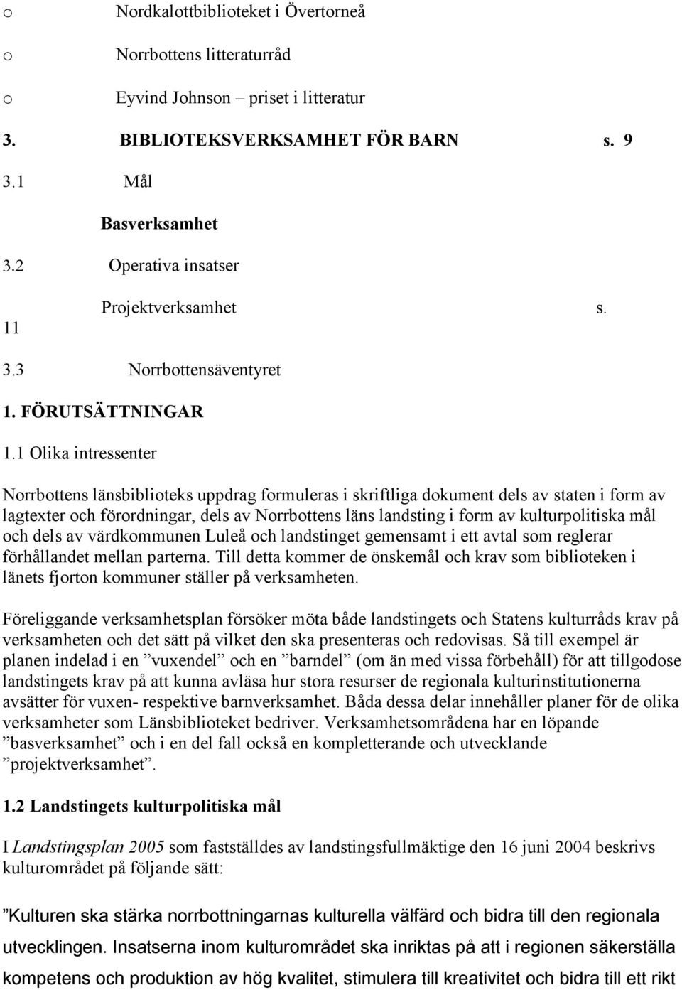 1 Olika intressenter Norrbottens länsbiblioteks uppdrag formuleras i skriftliga dokument dels av staten i form av lagtexter och förordningar, dels av Norrbottens läns landsting i form av