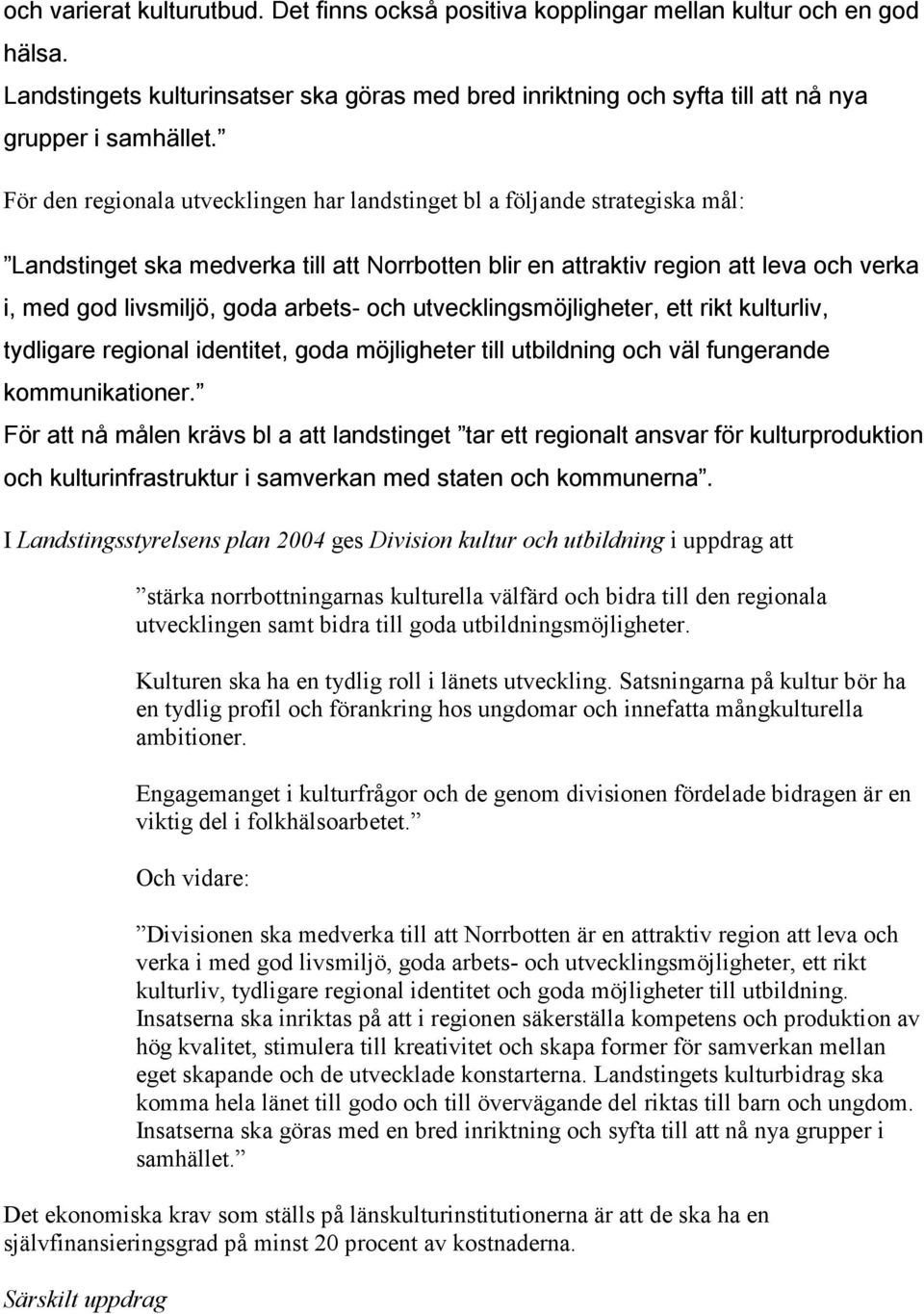 arbets- och utvecklingsmöjligheter, ett rikt kulturliv, tydligare regional identitet, goda möjligheter till utbildning och väl fungerande kommunikationer.