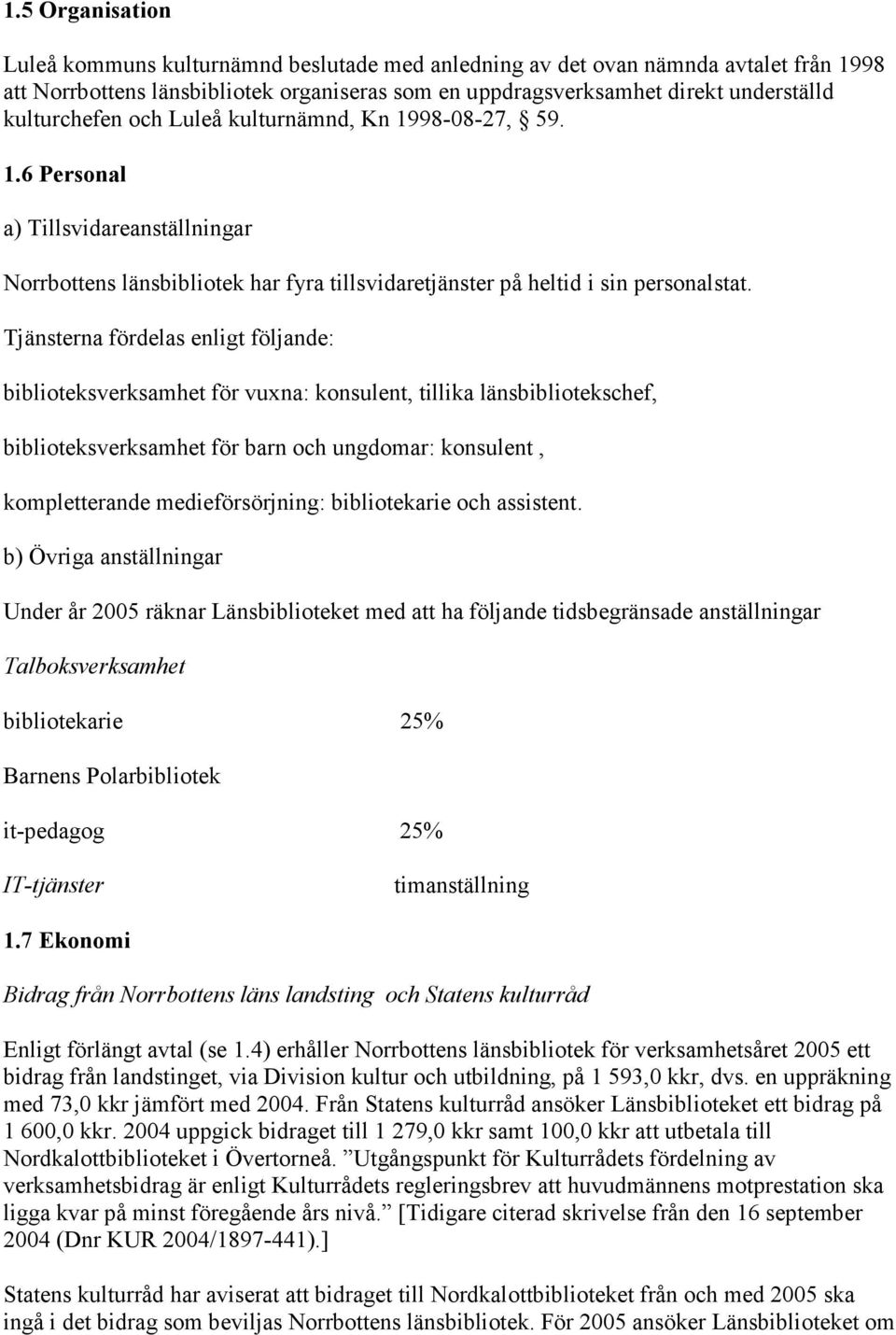 Tjänsterna fördelas enligt följande: biblioteksverksamhet för vuxna: konsulent, tillika länsbibliotekschef, biblioteksverksamhet för barn och ungdomar: konsulent, kompletterande medieförsörjning: