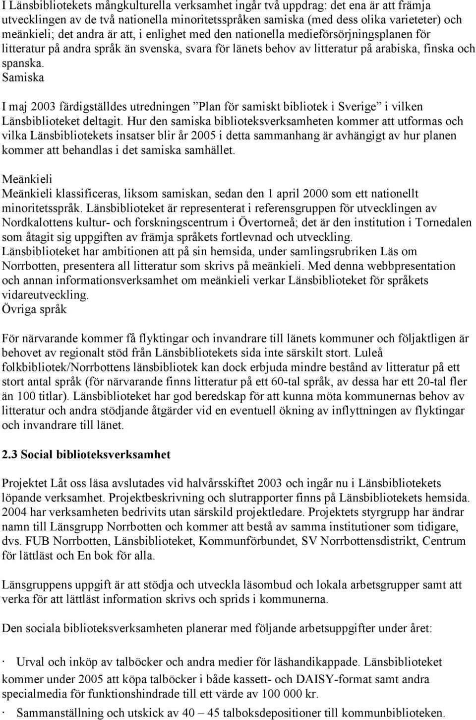 Samiska I maj 2003 färdigställdes utredningen Plan för samiskt bibliotek i Sverige i vilken Länsbiblioteket deltagit.