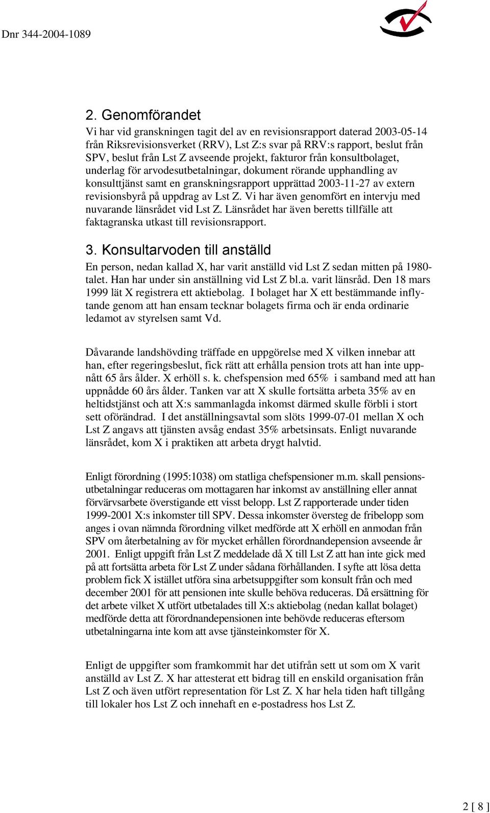 uppdrag av Lst Z. Vi har även genomfört en intervju med nuvarande länsrådet vid Lst Z. Länsrådet har även beretts tillfälle att faktagranska utkast till revisionsrapport. 3.