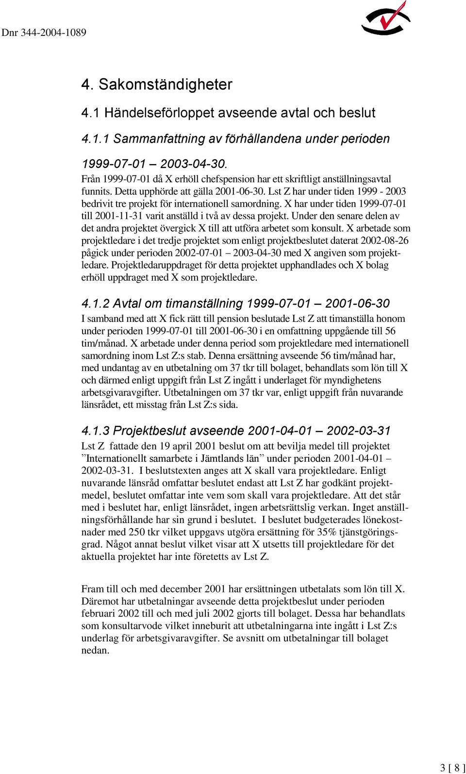 Lst Z har under tiden 1999-2003 bedrivit tre projekt för internationell samordning. X har under tiden 1999-07-01 till 2001-11-31 varit anställd i två av dessa projekt.