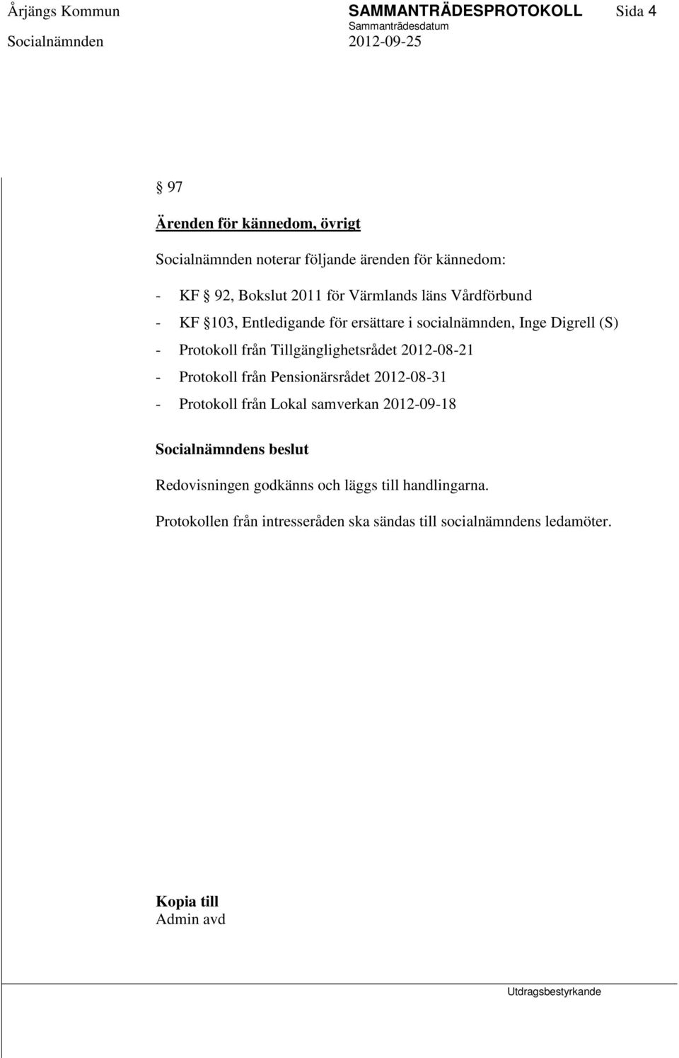 Tillgänglighetsrådet 2012-08-21 - Protokoll från Pensionärsrådet 2012-08-31 - Protokoll från Lokal samverkan 2012-09-18 Socialnämndens