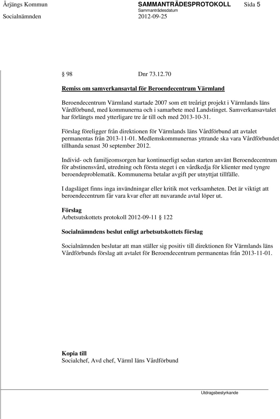 Samverkansavtalet har förlängts med ytterligare tre år till och med 2013-10-31. Förslag föreligger från direktionen för Värmlands läns Vårdförbund att avtalet permanentas från 2013-11-01.