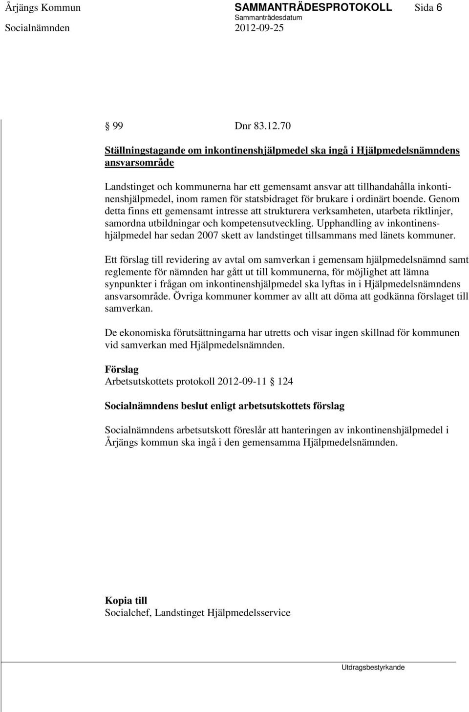 statsbidraget för brukare i ordinärt boende. Genom detta finns ett gemensamt intresse att strukturera verksamheten, utarbeta riktlinjer, samordna utbildningar och kompetensutveckling.