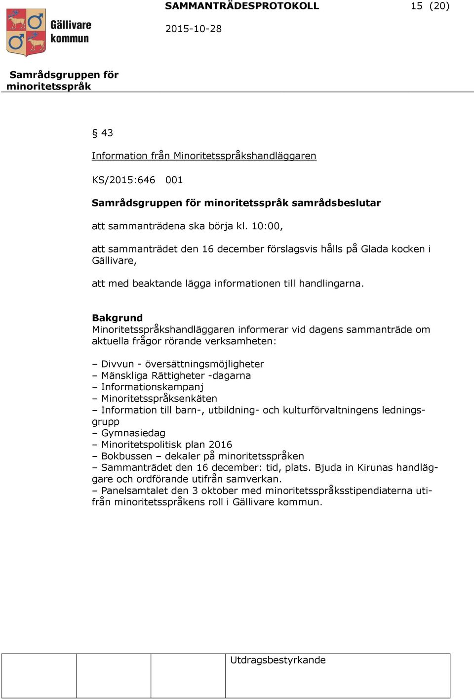 Minoritetsspråkshandläggaren informerar vid dagens sammanträde om aktuella frågor rörande verksamheten: Divvun - översättningsmöjligheter Mänskliga Rättigheter -dagarna Informationskampanj