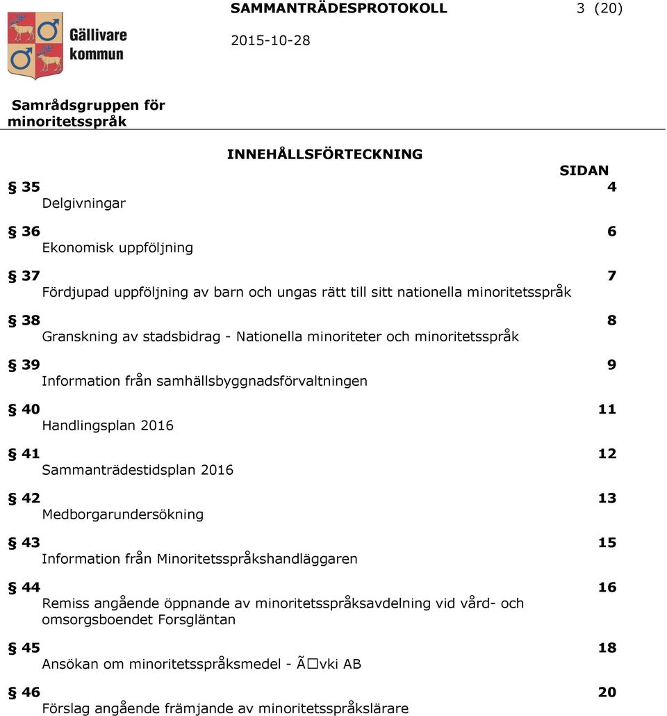 Handlingsplan 2016 41 12 Sammanträdestidsplan 2016 42 13 Medborgarundersökning 43 15 Information från Minoritetsspråkshandläggaren 44 16 Remiss