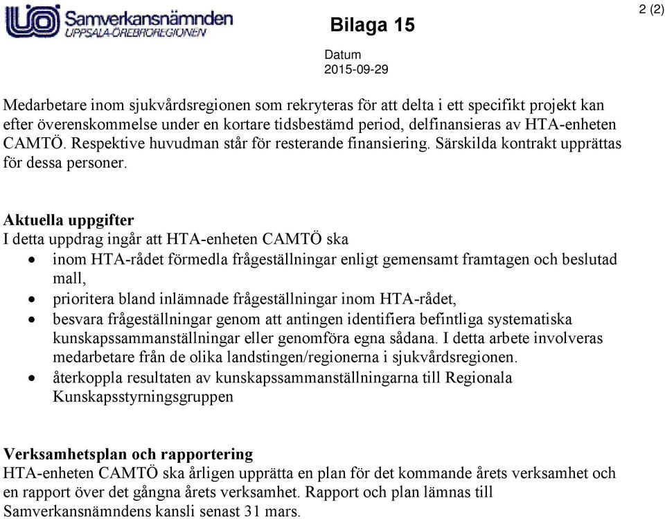 Aktuella uppgifter I detta uppdrag ingår att HTA-enheten CAMTÖ ska inom HTA-rådet förmedla frågeställningar enligt gemensamt framtagen och beslutad mall, prioritera bland inlämnade frågeställningar