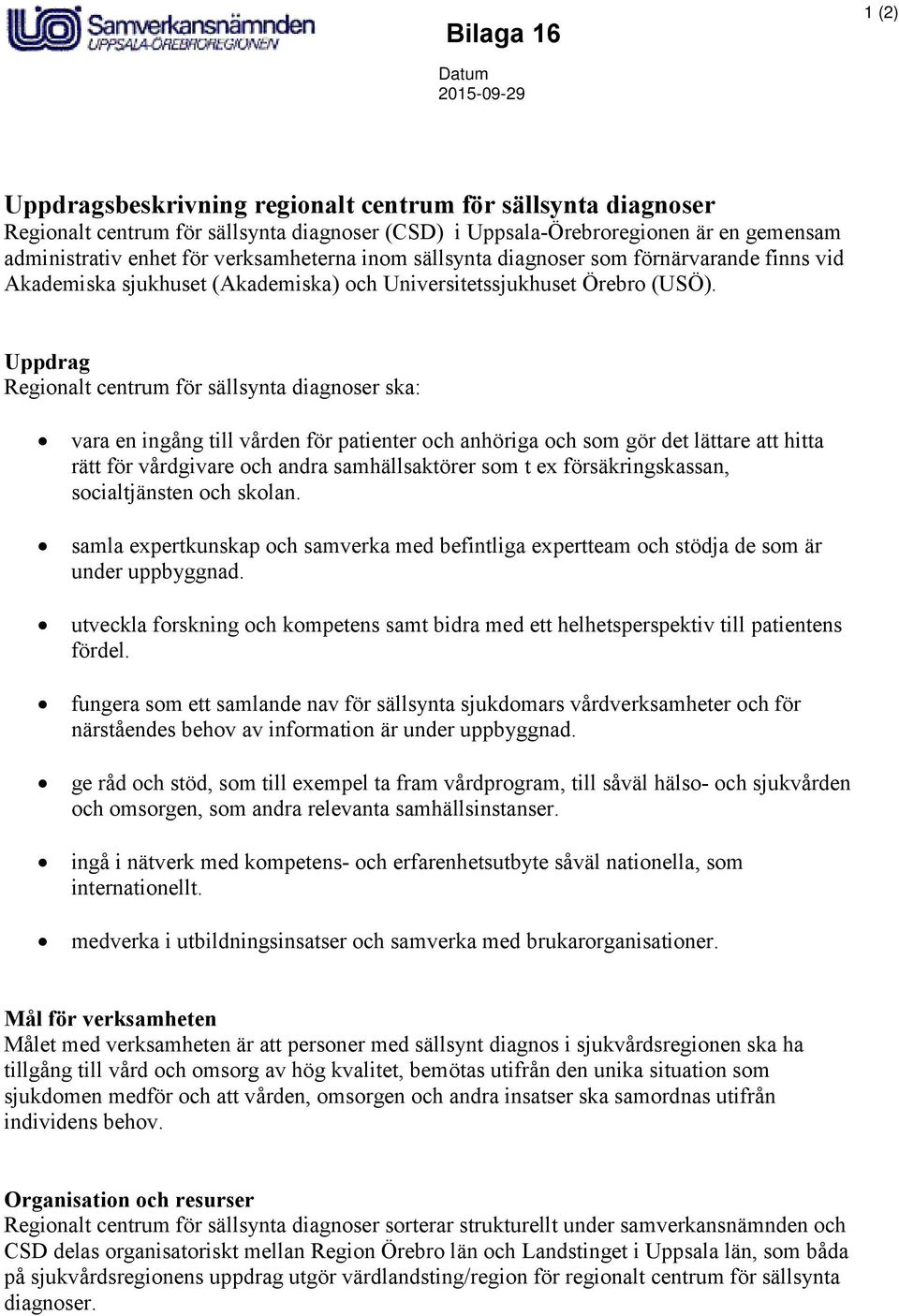 Uppdrag Regionalt centrum för sällsynta diagnoser ska: vara en ingång till vården för patienter och anhöriga och som gör det lättare att hitta rätt för vårdgivare och andra samhällsaktörer som t ex