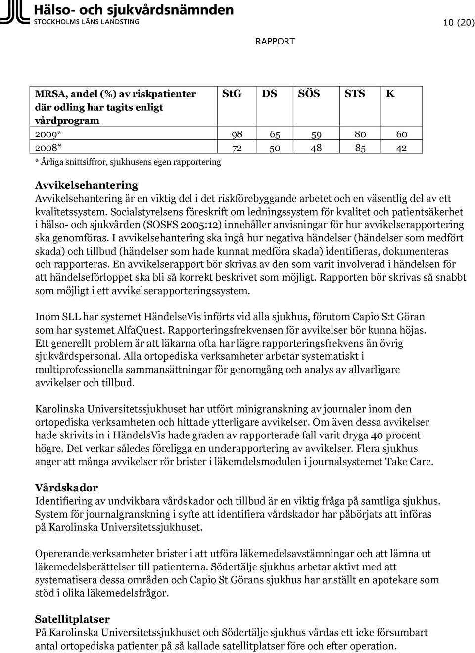 Socialstyrelsens föreskrift om ledningssystem för kvalitet och patientsäkerhet i hälso- och sjukvården (SOSFS 2005:12) innehåller anvisningar för hur avvikelserapportering ska genomföras.