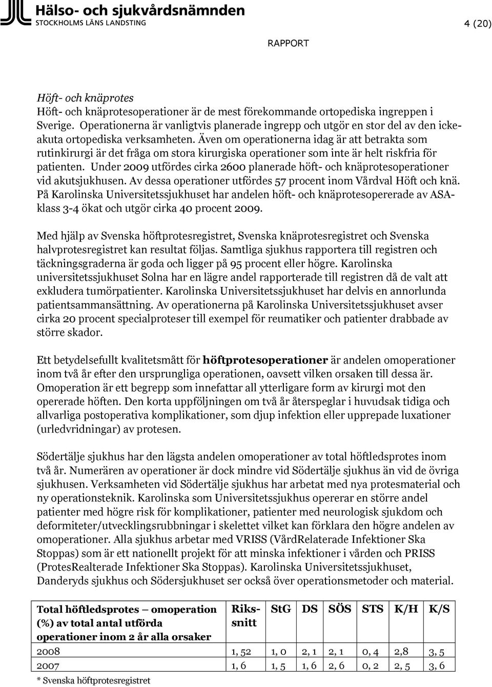 Även om operationerna idag är att betrakta som rutinkirurgi är det fråga om stora kirurgiska operationer som inte är helt riskfria för patienten.