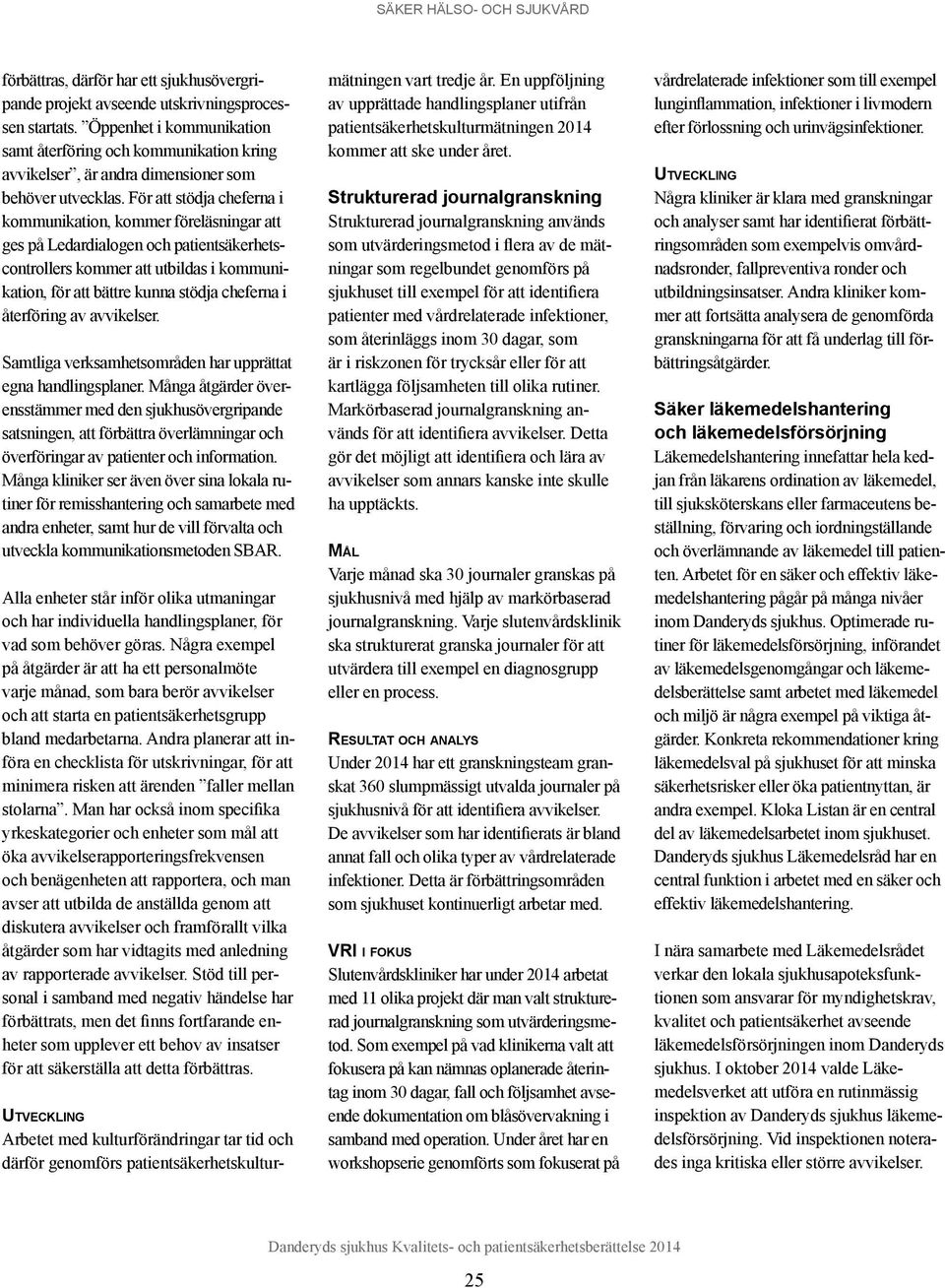 För att stödja cheferna i kommunikation, kommer föreläsningar att ges på Ledardialogen och patientsäkerhetscontrollers kommer att utbildas i kommunikation, för att bättre kunna stödja cheferna i