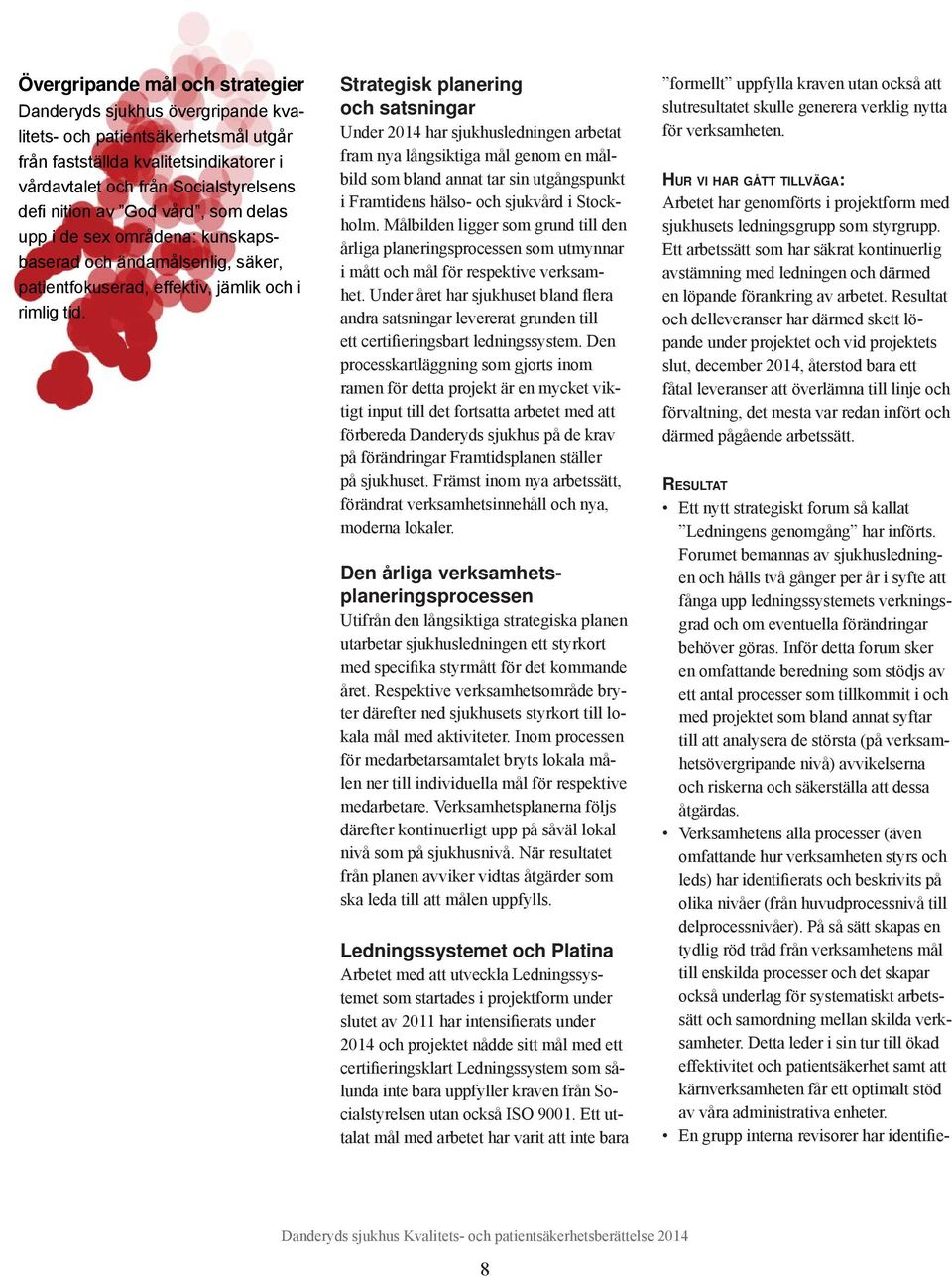 Strategisk planering och satsningar Under 2014 har sjukhusledningen arbetat fram nya långsiktiga mål genom en målbild som bland annat tar sin utgångspunkt i Framtidens hälso- och sjukvård i Stockholm.