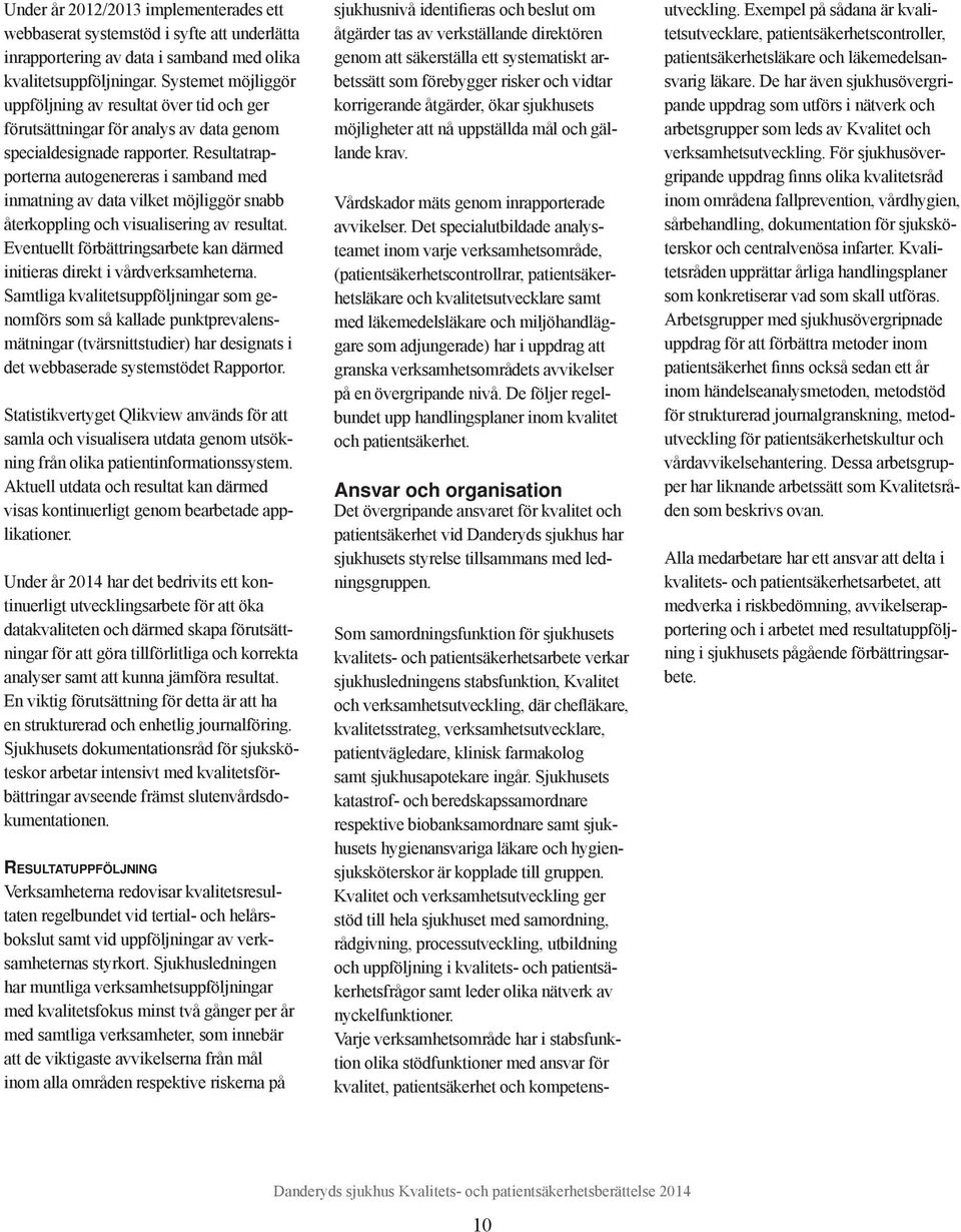 Resultatrapporterna autogenereras i samband med inmatning av data vilket möjliggör snabb återkoppling och visualisering av resultat.