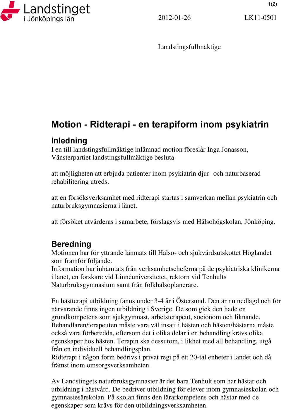 att en försöksverksamhet med ridterapi startas i samverkan mellan psykiatrin och naturbruksgymnasierna i länet. att försöket utvärderas i samarbete, förslagsvis med Hälsohögskolan, Jönköping.